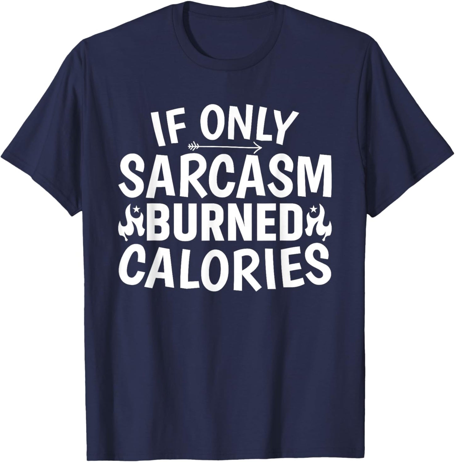 If Only Sarcasm Burned Calories, Sarcastic Funny T-Shirt - T-Shirt | Navy