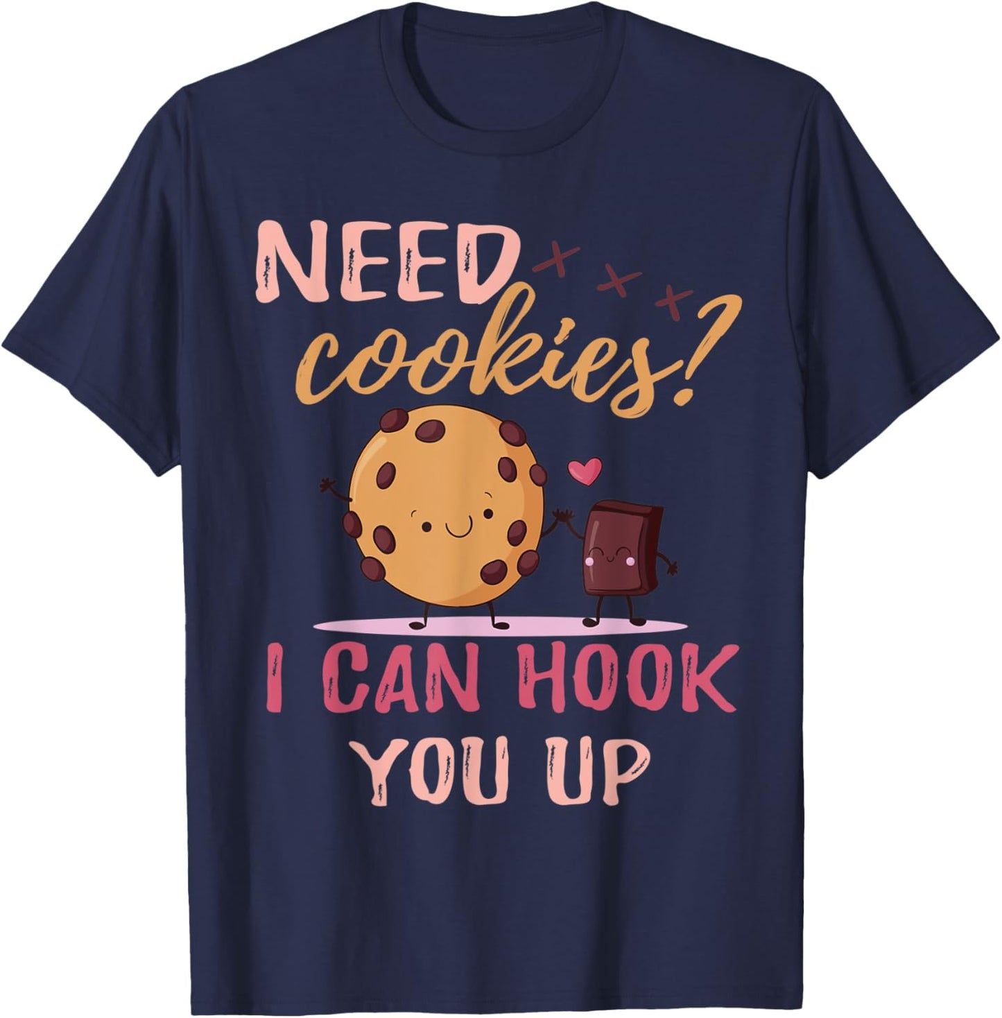 Funny Baker sarcastic quote, Need Cookies? I Can Hook You Up T-Shirt - T-Shirt | Navy