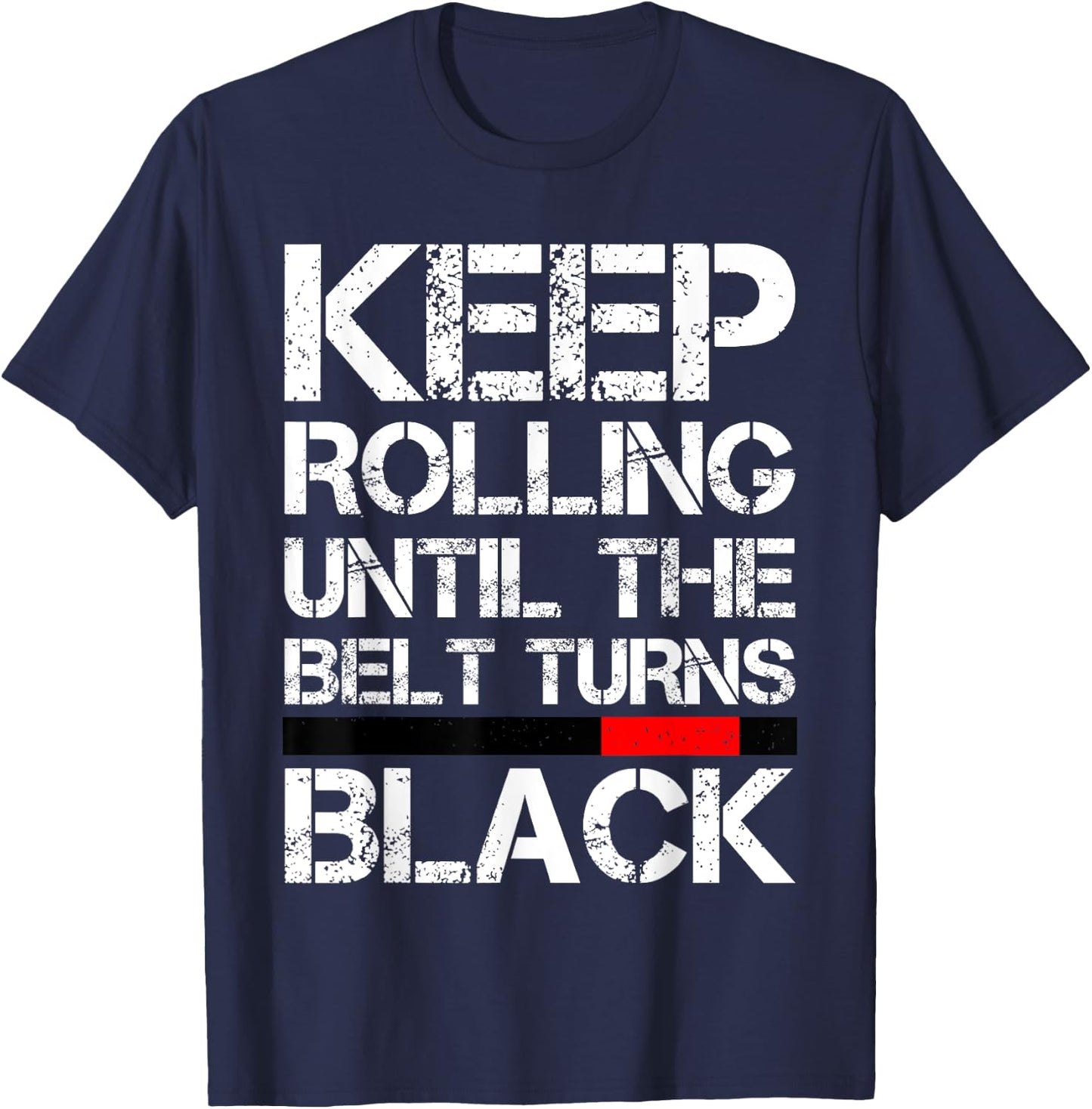 Keep Rolling Until The Belt Turns Black Brazilian Jiu Jitsu T-Shirt - T-Shirt | Navy