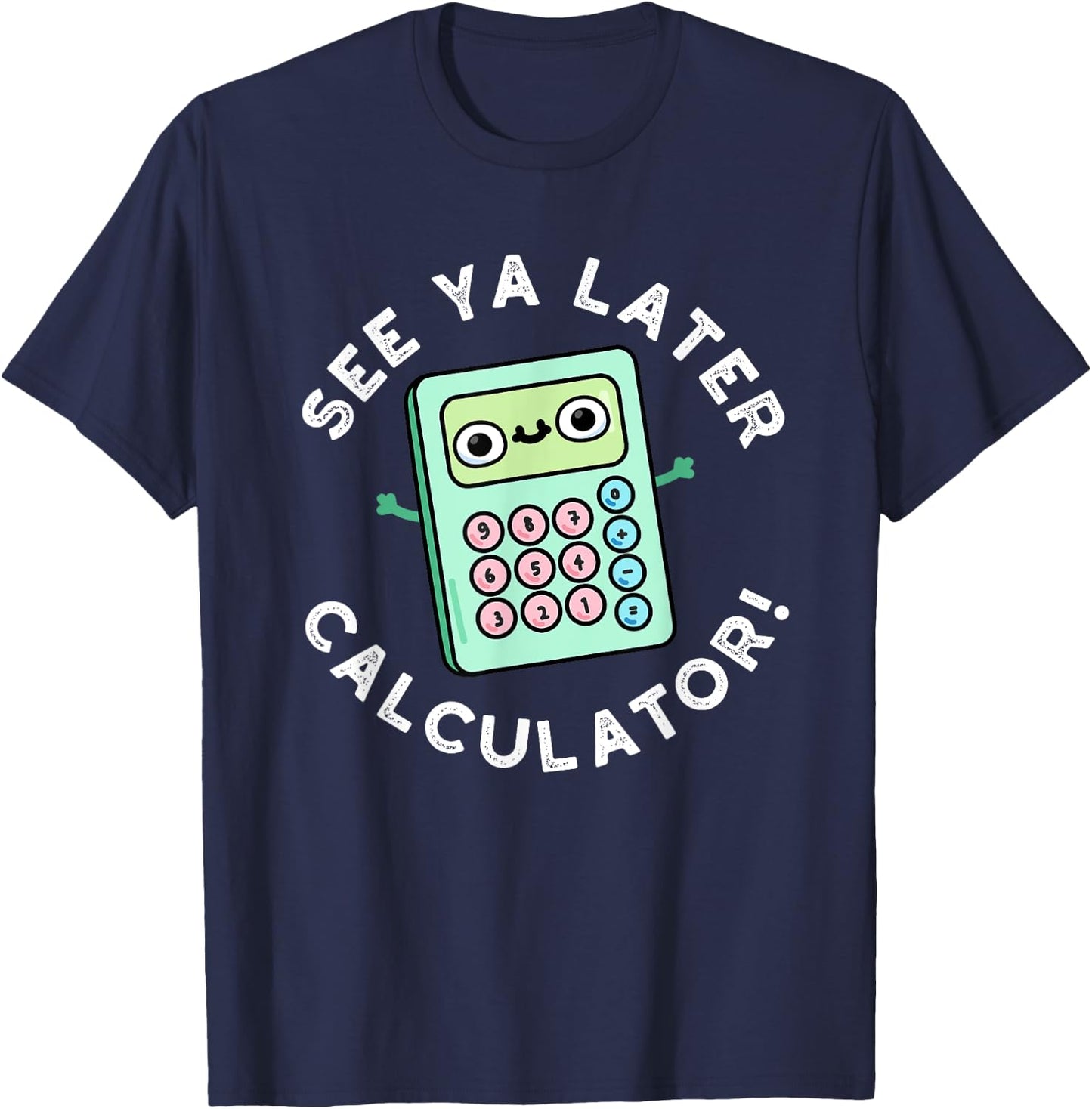See Ya Later Calculator Funny Gadget Pun T-Shirt - T-Shirt | Navy