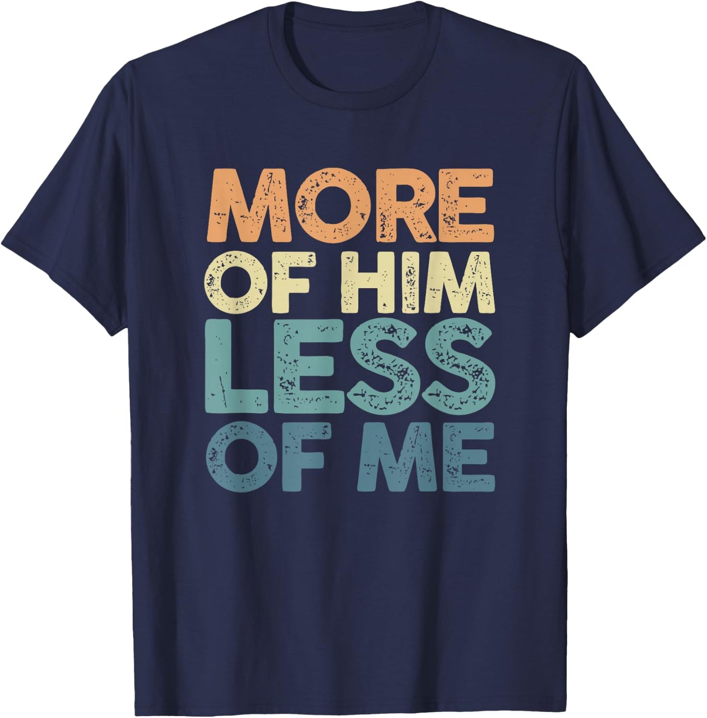 More Of Him Less Of Me | Jesus Christ God | Religion T-Shirt - T-Shirt | Navy