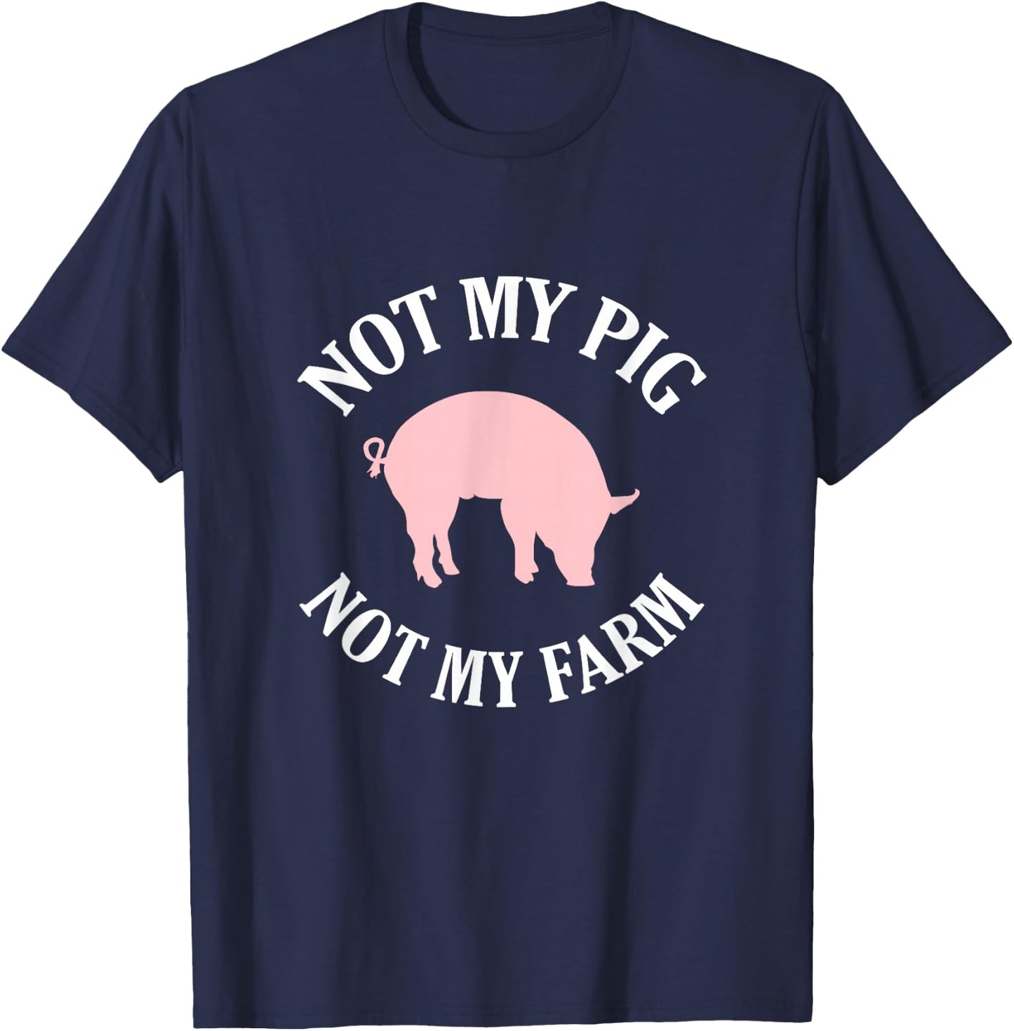 Not My Pig Not My Farm Funny T-Shirt - T-Shirt | Navy