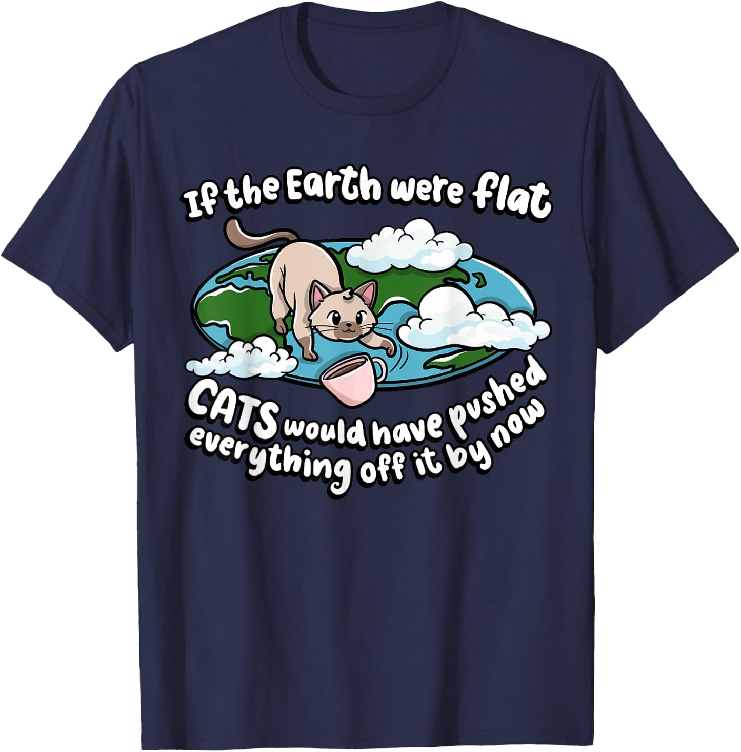 If The Earth Was Flat Cats Would Kitten Lover Cat Men Women Girls Kids T-Shirt - T-Shirt | Navy