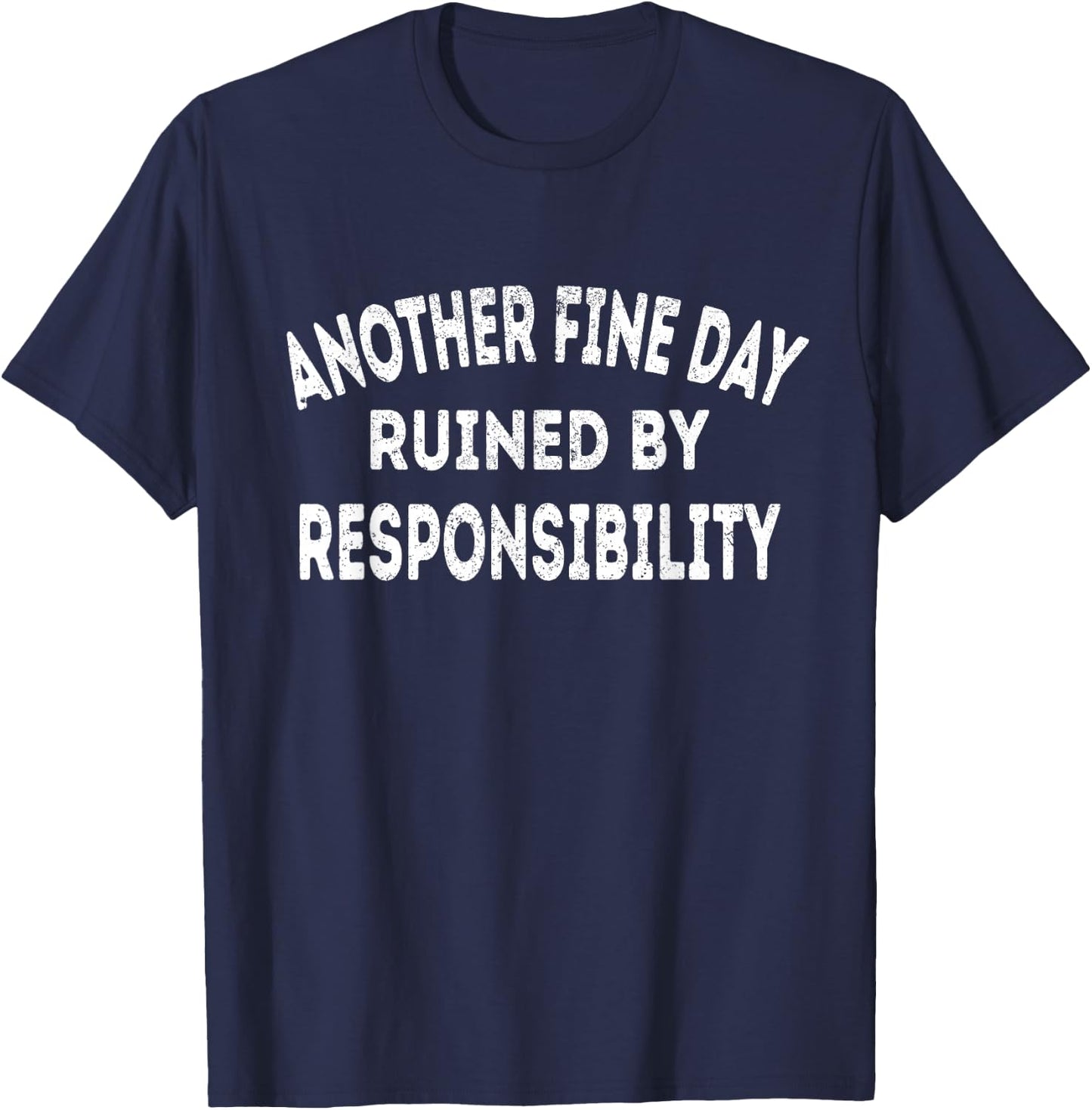 Another Fine Day Ruined by Responsibility - Fun Sarcasm T-Shirt - T-Shirt | Navy