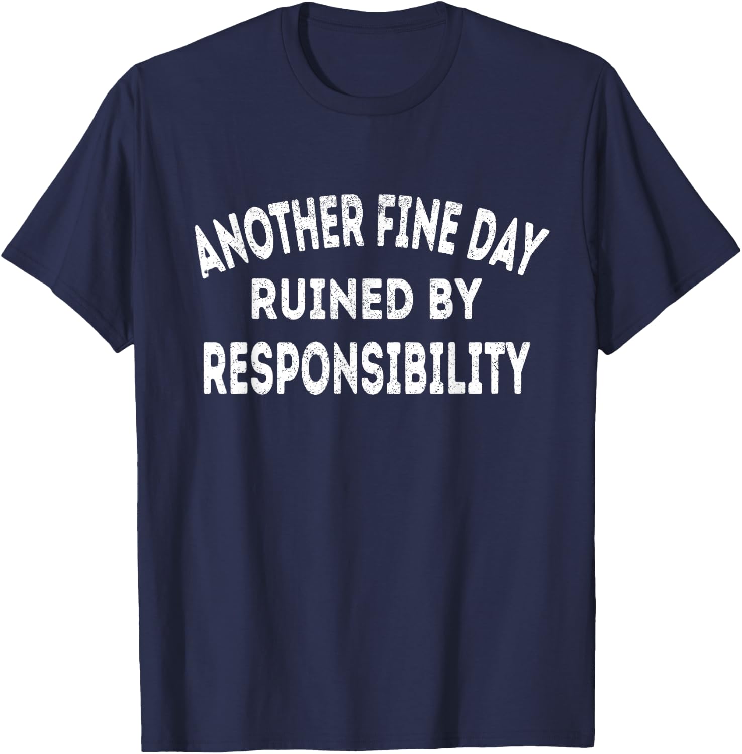 Another Fine Day Ruined by Responsibility - Fun Sarcasm T-Shirt - T-Shirt | Navy