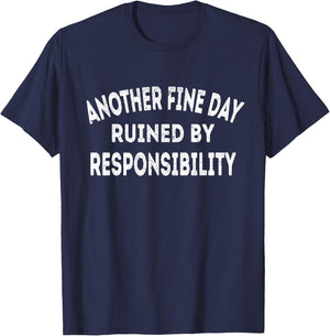 Another Fine Day Ruined by Responsibility - Fun Sarcasm T-Shirt - T-Shirt | Navy