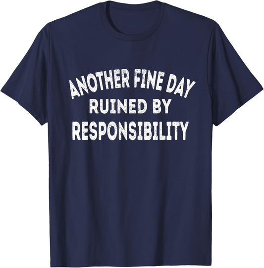 Another Fine Day Ruined by Responsibility - Fun Sarcasm T-Shirt - T-Shirt | Navy