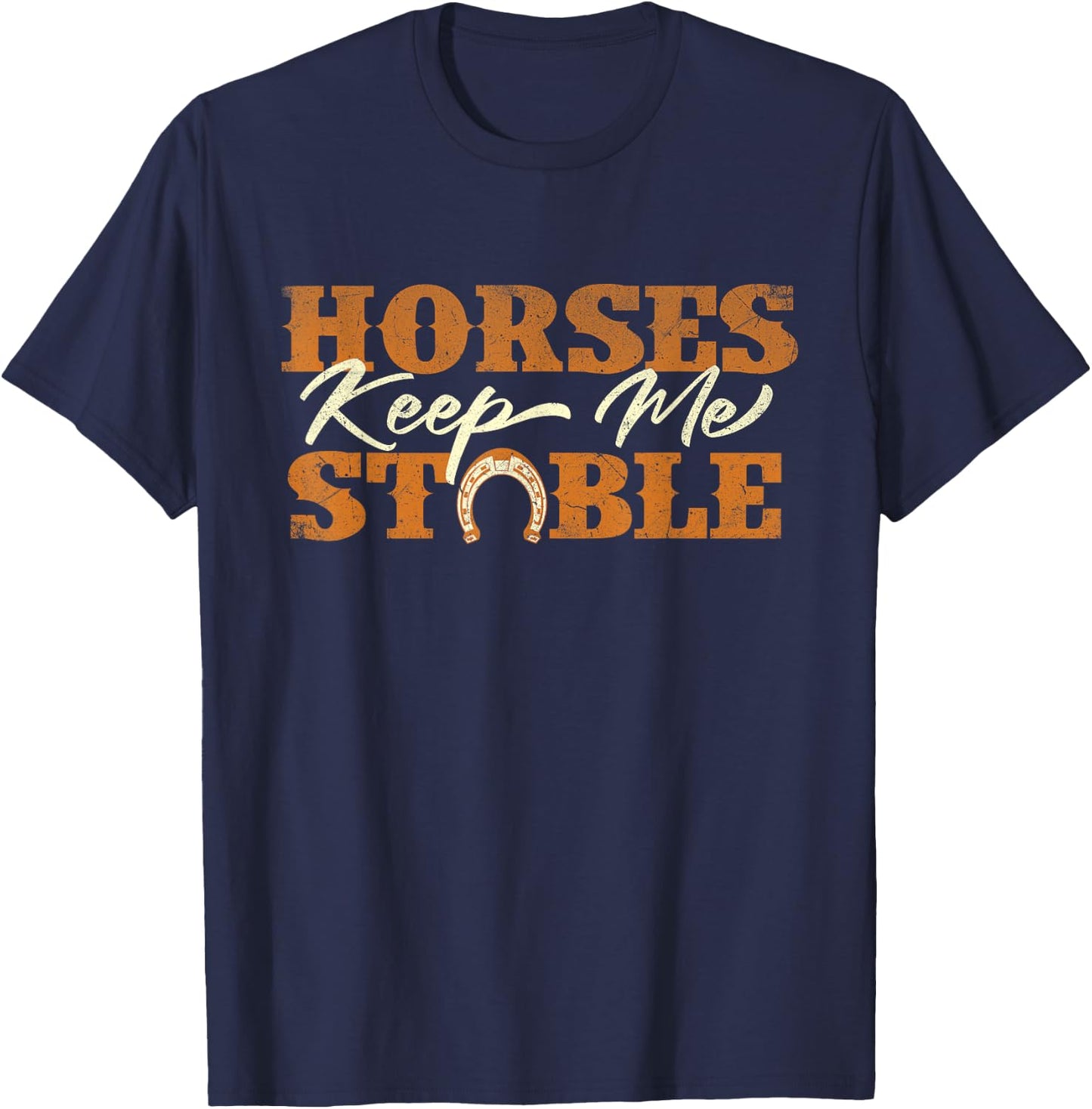 Horses Keep Me Stable - Horseshoe Horse Horseback Riding T-Shirt - T-Shirt | Navy
