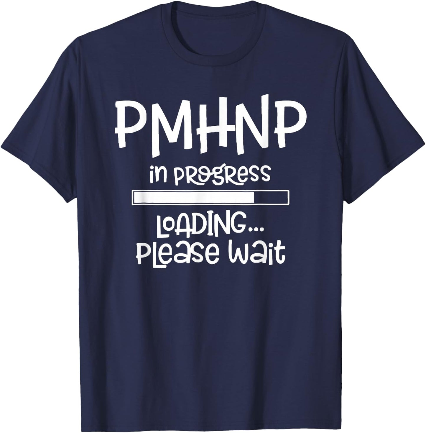 PMHNP In Progress Loading Please Wait Nursing School Future T-Shirt - T-Shirt | Navy