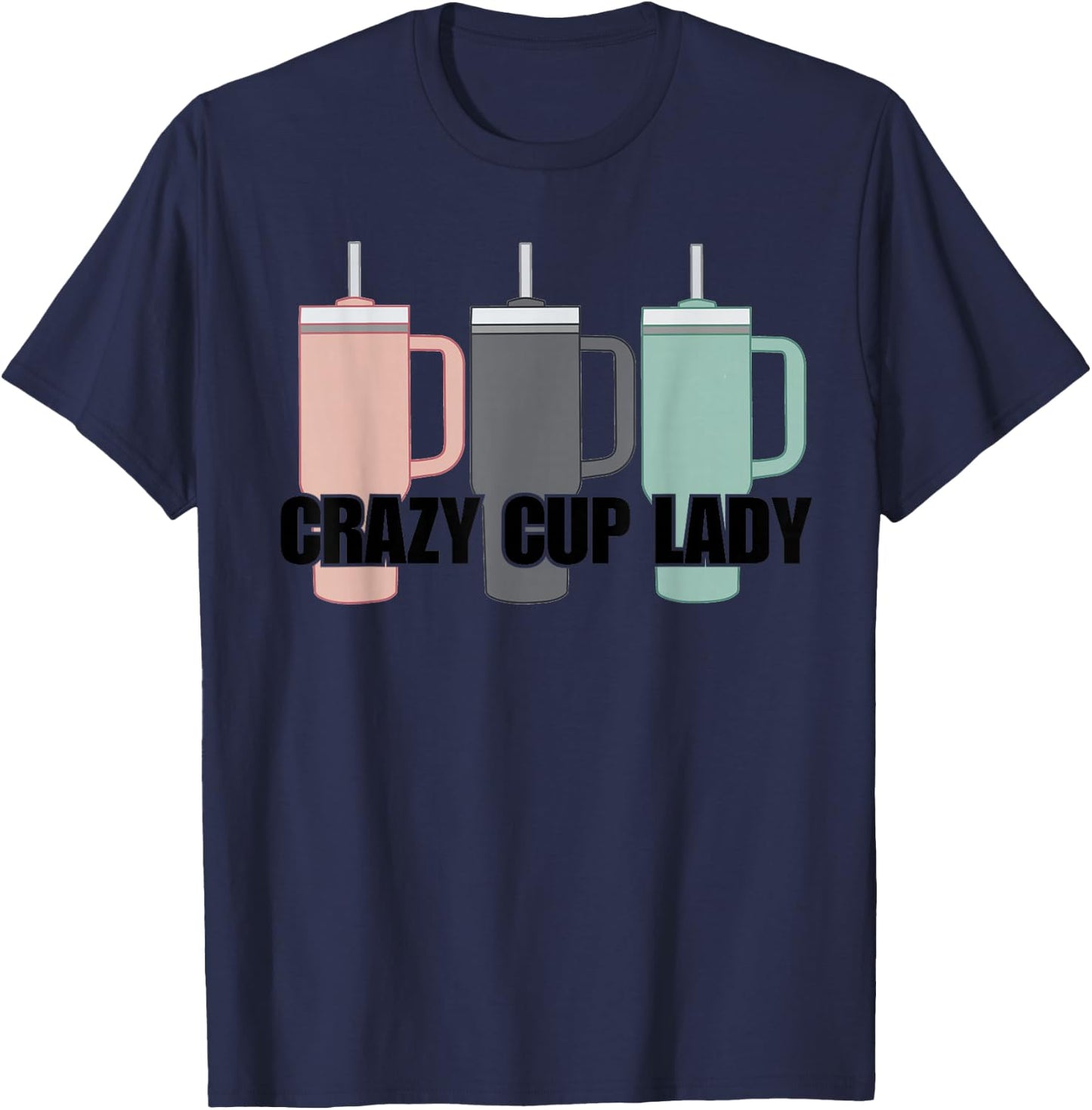 Crazy Cup Lady Viral Mom Life Stanley T-Shirt - T-Shirt | Navy