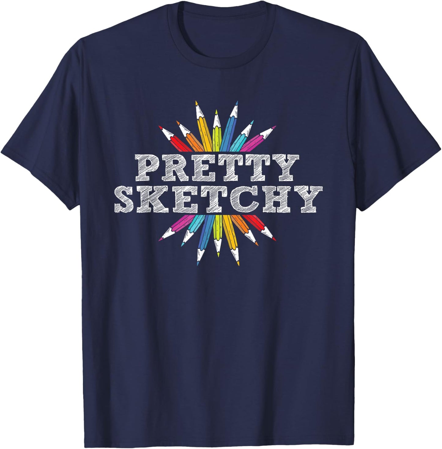 Pretty Sketchy - Artist Drawing Sketching Colored Pencils T-Shirt - T-Shirt | Navy
