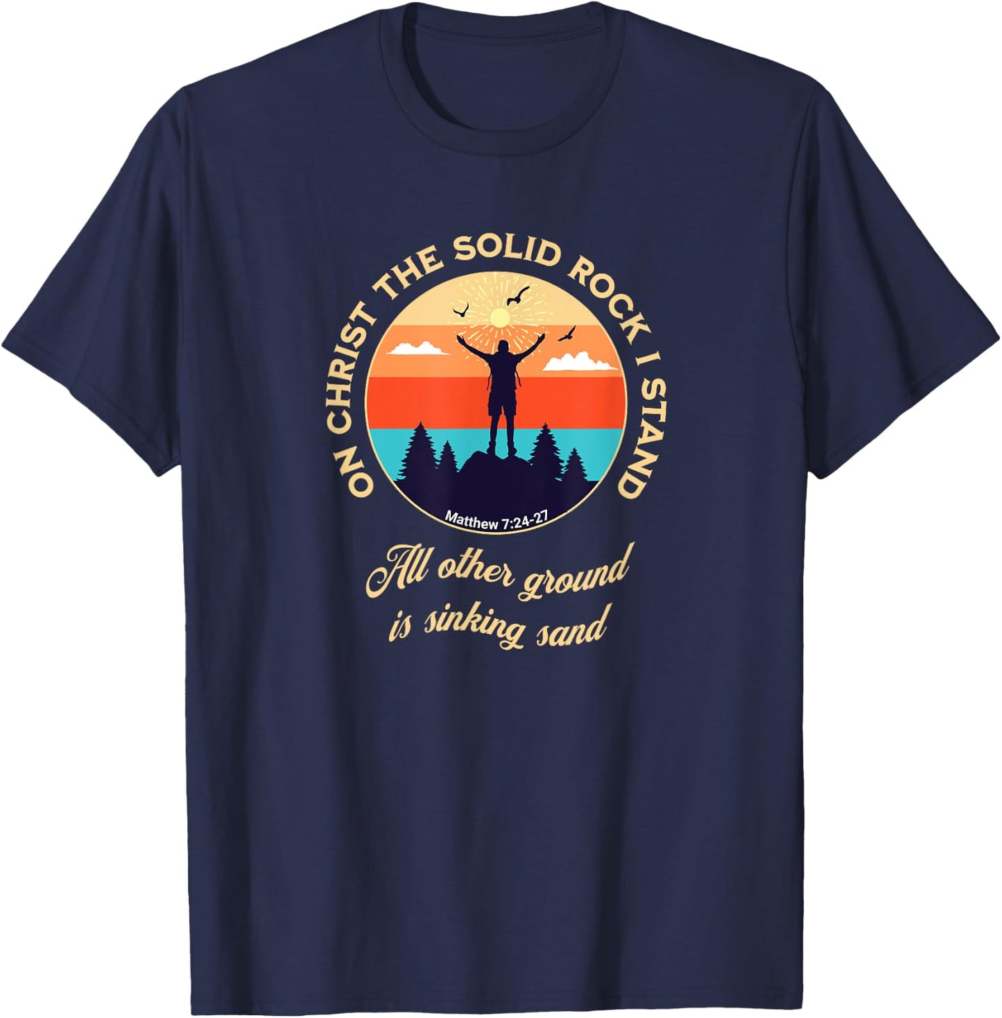 On Christ the Solid Rock I Stand Matthew 7:24-27 Christian T-Shirt - T-Shirt | Navy