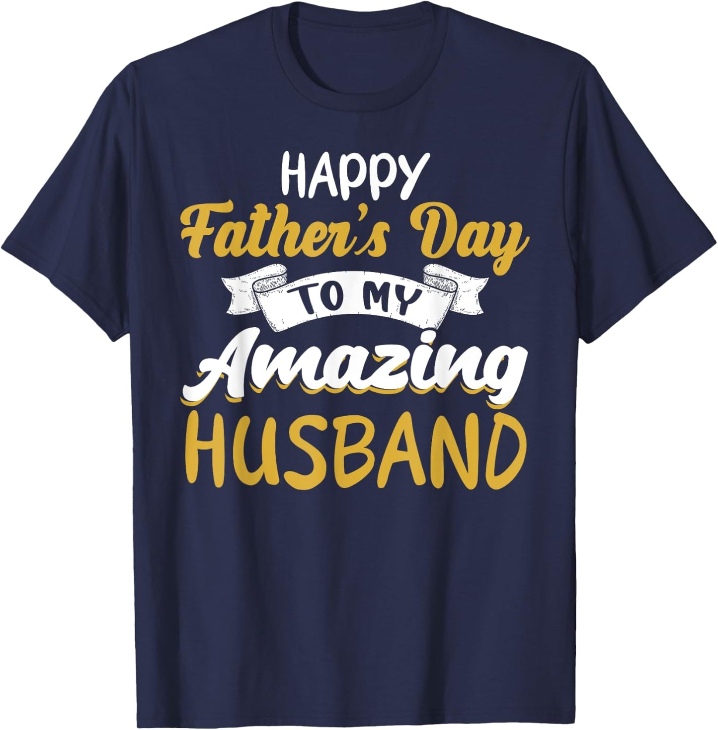 Happy Father's Day to My Amazing Husband Father's Day Quote T-Shirt - T-Shirt | Navy