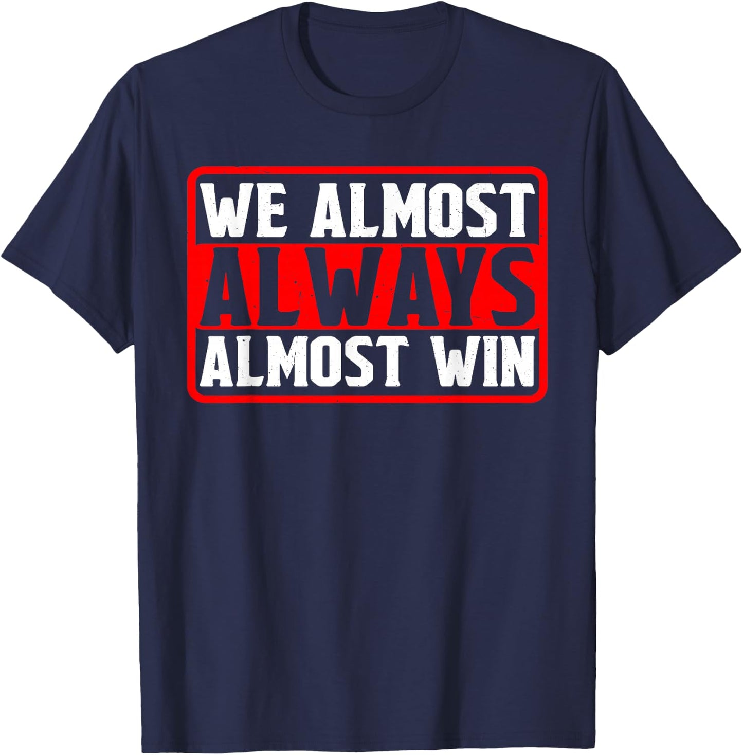 We Almost Always Almost Win T-Shirt - T-Shirt | Navy