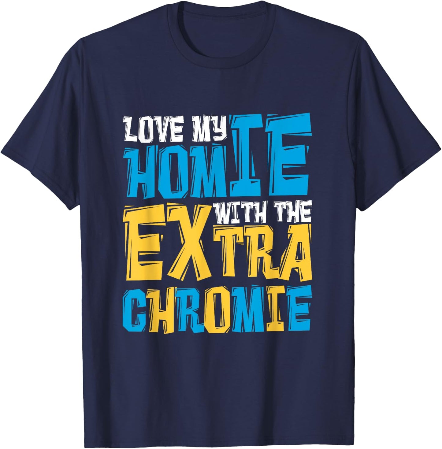 Love My Homie With The Extra Chromie, Family Down Syndrome T-Shirt - T-Shirt | Navy