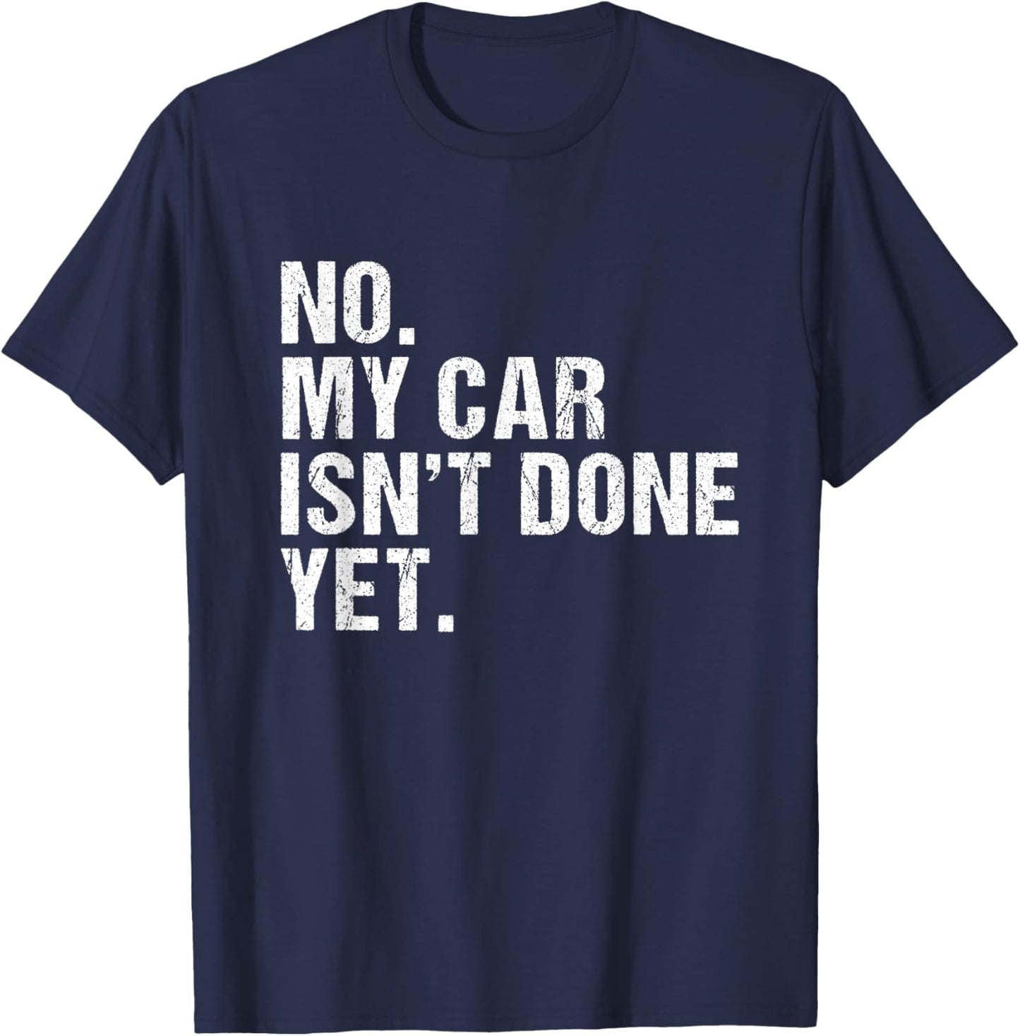 Gift Car Lover & Mechanics No My Car Isn't Done Yet T-Shirt - T-Shirt | Navy