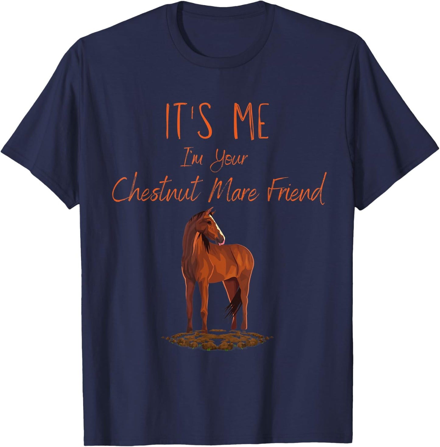 Funny Horse: It's Me I'm Your Chestnut Mare Friend T-Shirt - T-Shirt | Navy