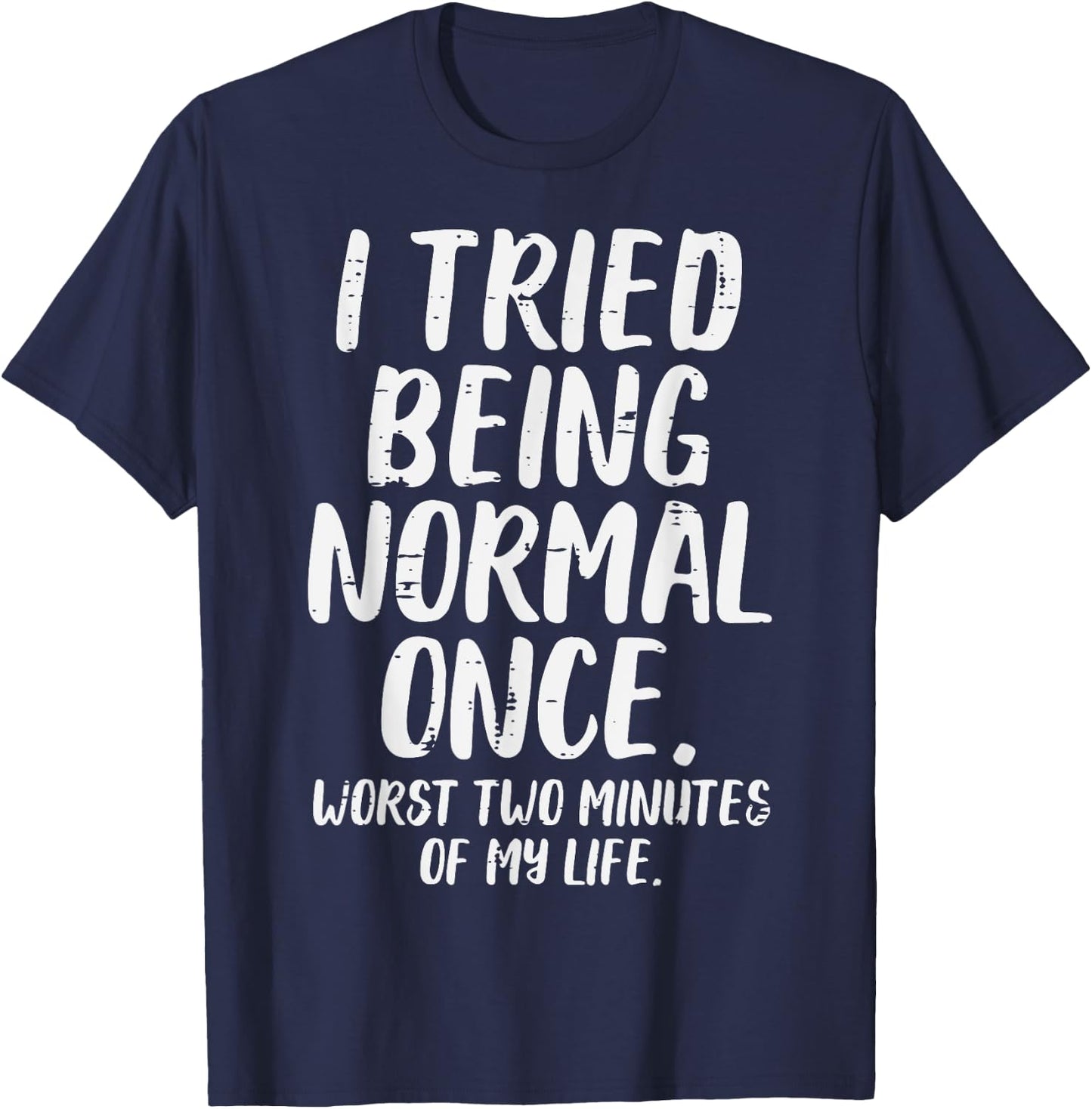 Tried Being Normal Worst 2 Minutes Funny Saying Men Women T-Shirt - T-Shirt | Navy