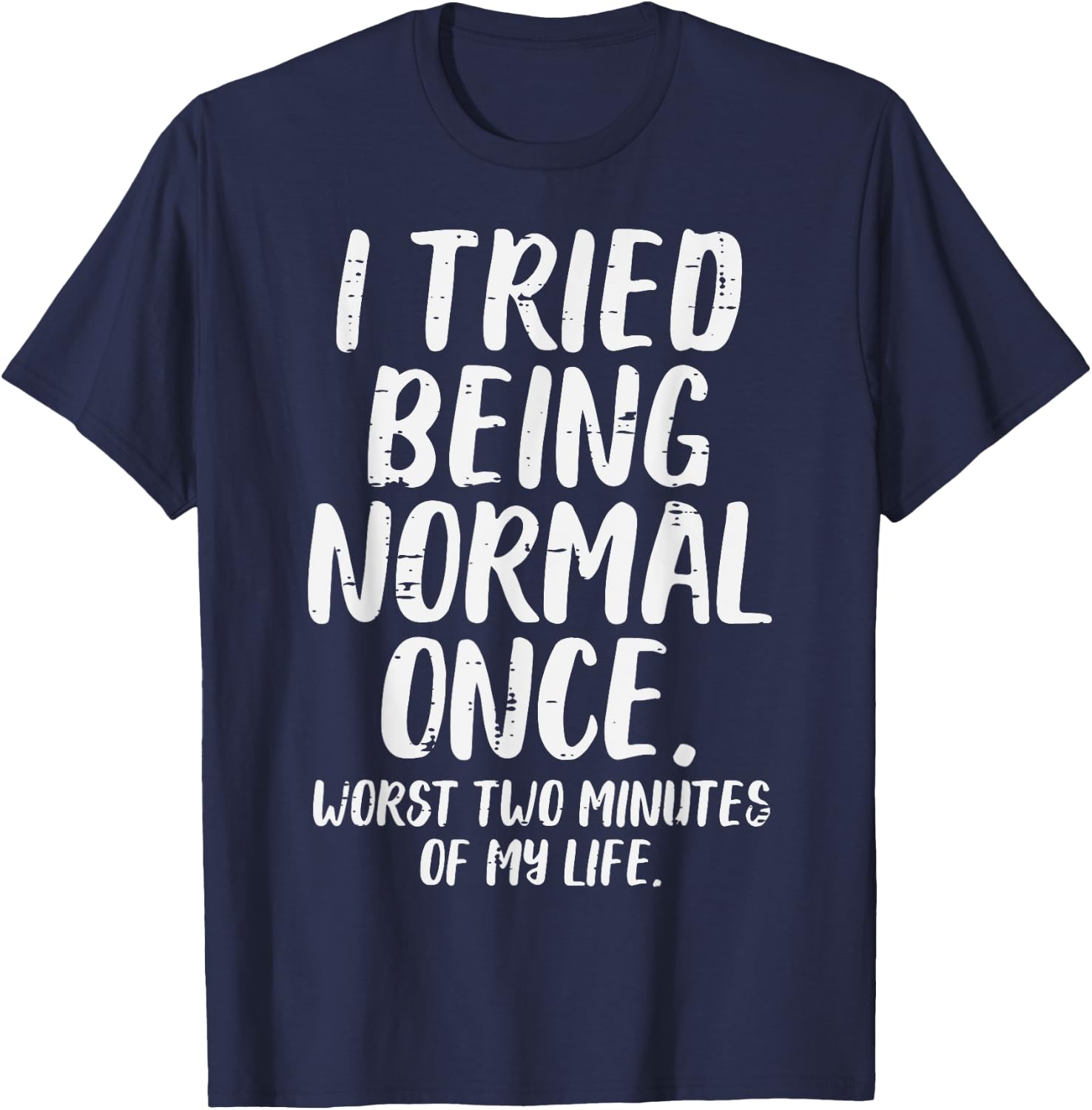 Tried Being Normal Worst 2 Minutes Funny Saying Men Women T-Shirt - T-Shirt | Navy