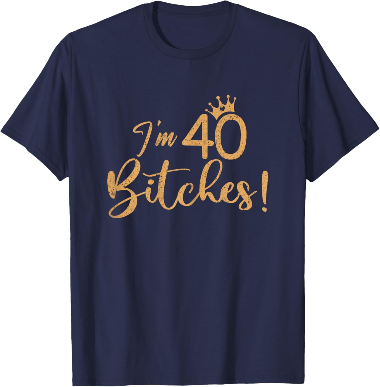 I'm 40 Bitches 40th Years Birthday Women Awesome Celebration T-Shirt - T-Shirt | Navy