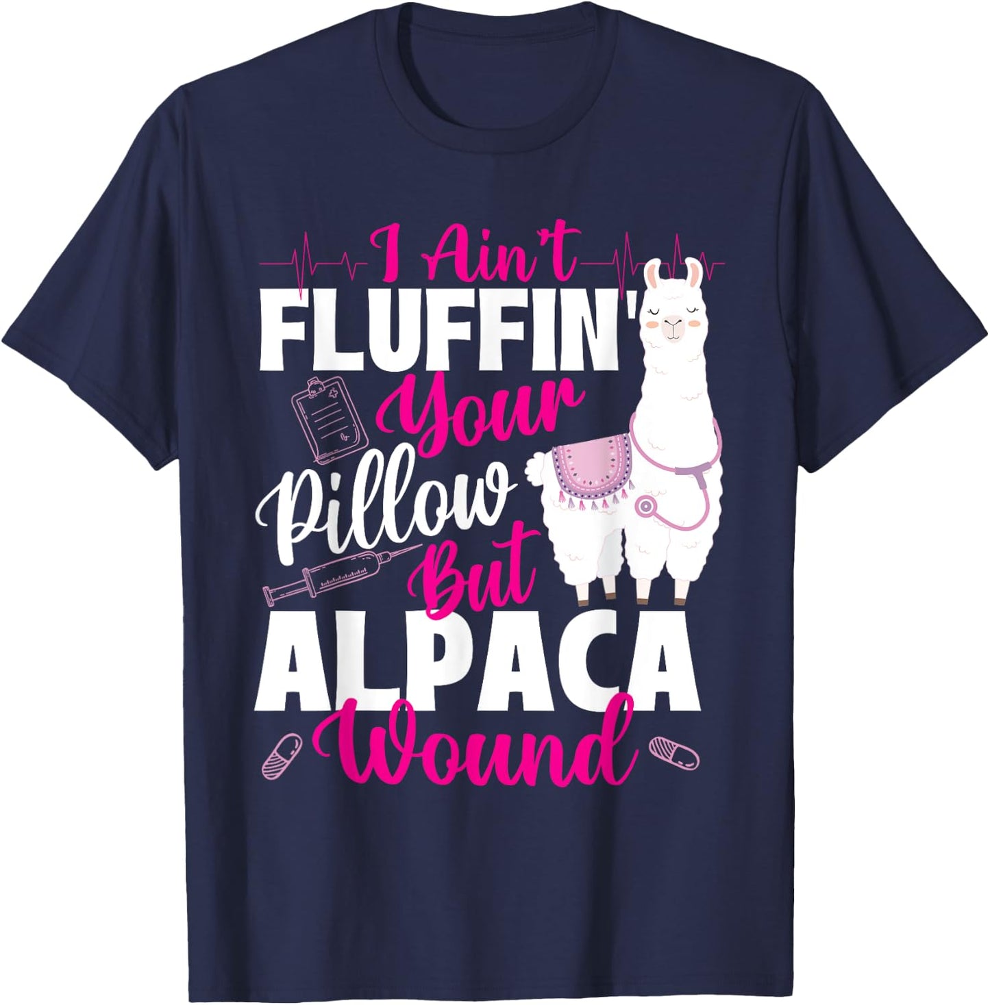 I Ain't Fluffin' Your Pillow But Alpaca Wound - Nurse T-Shirt - T-Shirt | Navy