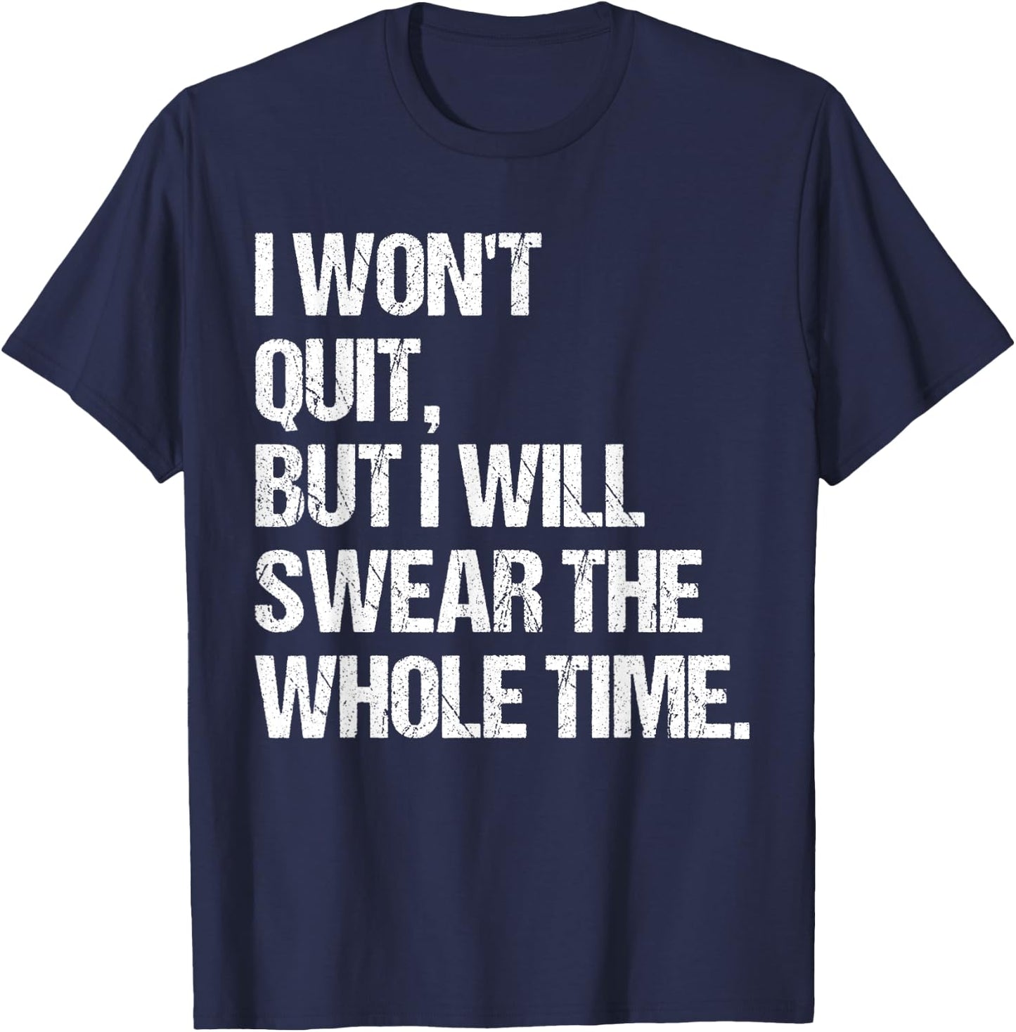 I Won't Quit But I Will Swear The Whole Time Shirt Funny T-Shirt - T-Shirt | Navy