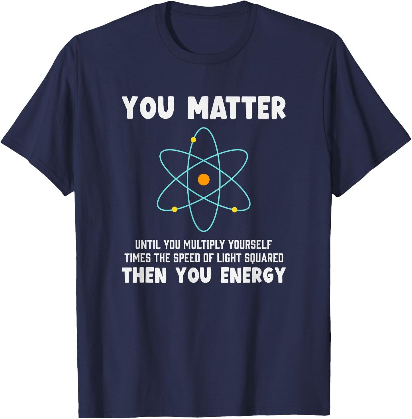 Engineer Physics Relativity Equation Einstein You Matter T-Shirt - T-Shirt | Navy