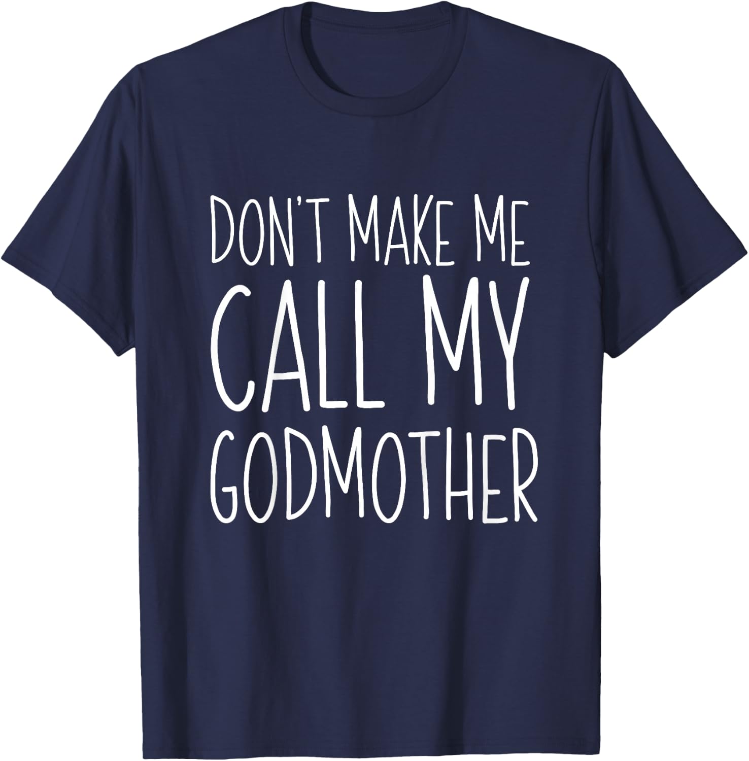 Don't Make Me Call My Godmother Shirt Godson Goddaughter T-Shirt - T-Shirt | Navy