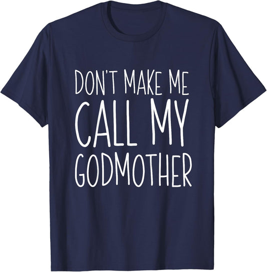 Don't Make Me Call My Godmother Shirt Godson Goddaughter T-Shirt - T-Shirt | Navy