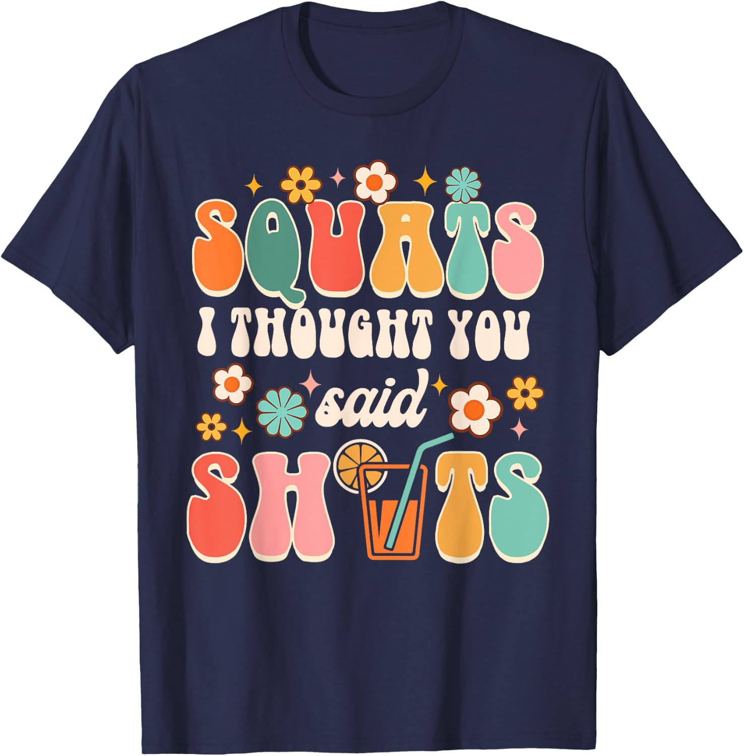 Squats I Thought You Said Shots Day Drinking Lover Drinker T-Shirt - T-Shirt | Navy