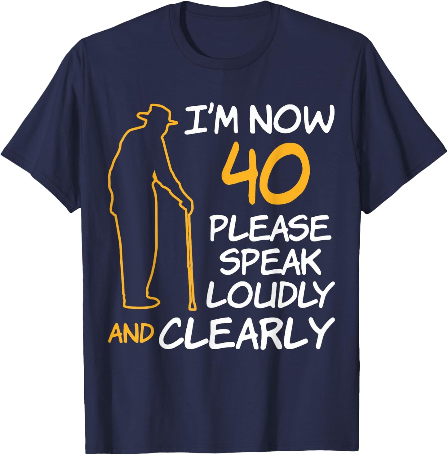 I'm Now 40 Year Old Birthday Please Speak Loudly and Clearly T-Shirt - T-Shirt | Navy