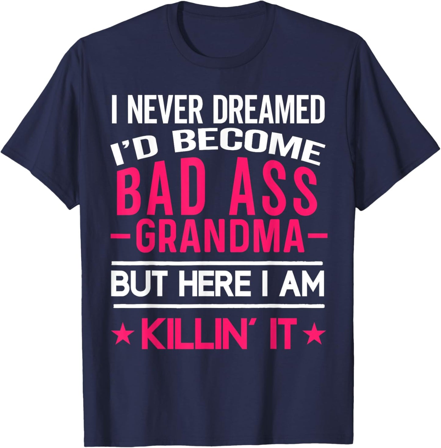 I Never Dreamed I'd Be a Bad Ass Grandma Funny Grandmother T-Shirt - T-Shirt | Navy