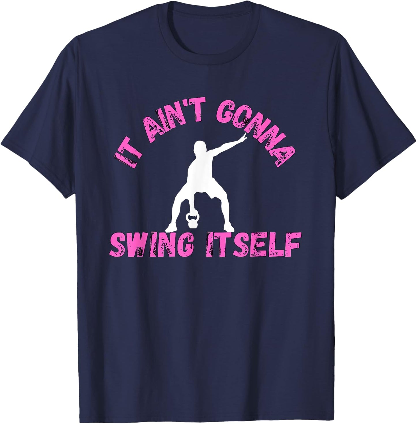 It Ain't Gonna Swing Itself | Funny Kettlebell Workout Gym T-Shirt - T-Shirt | Navy