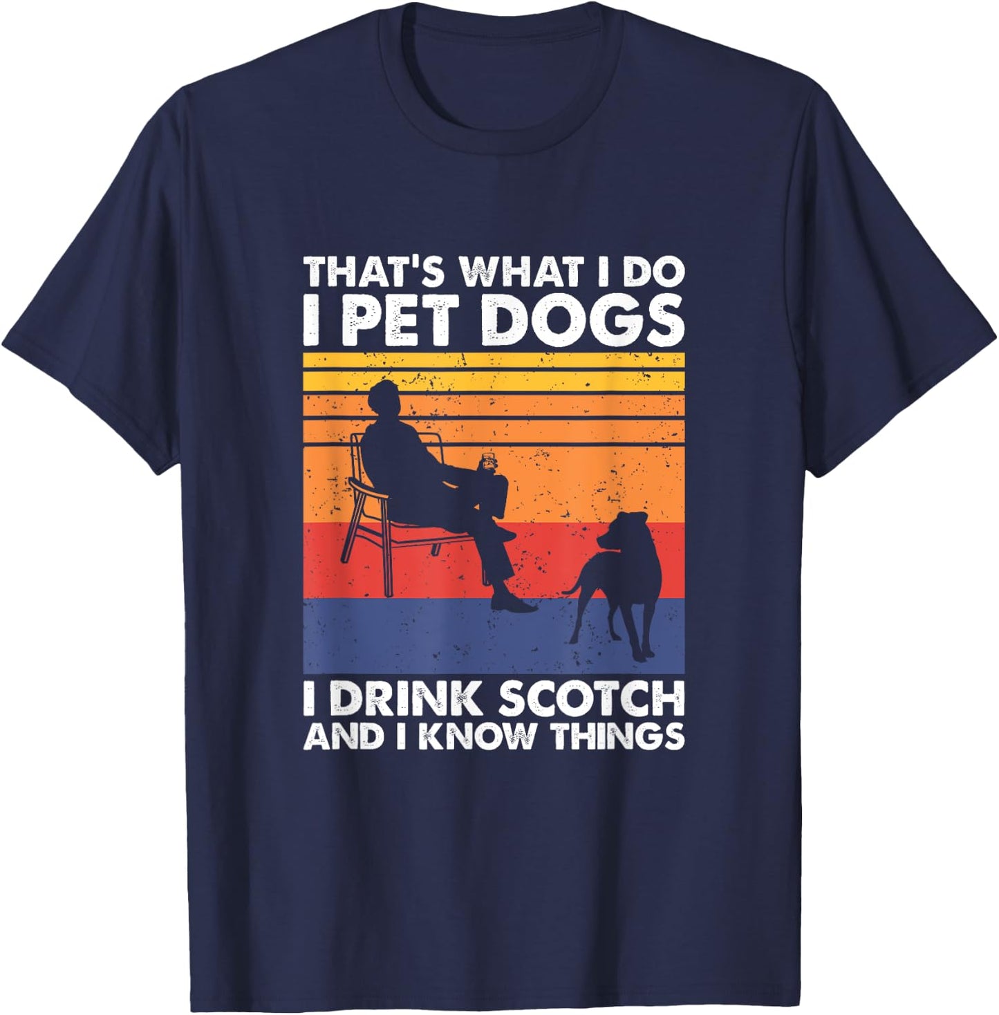 That's What I Do I Pet Dogs I Drink Scotch & I Know Things T-Shirt - T-Shirt | Navy