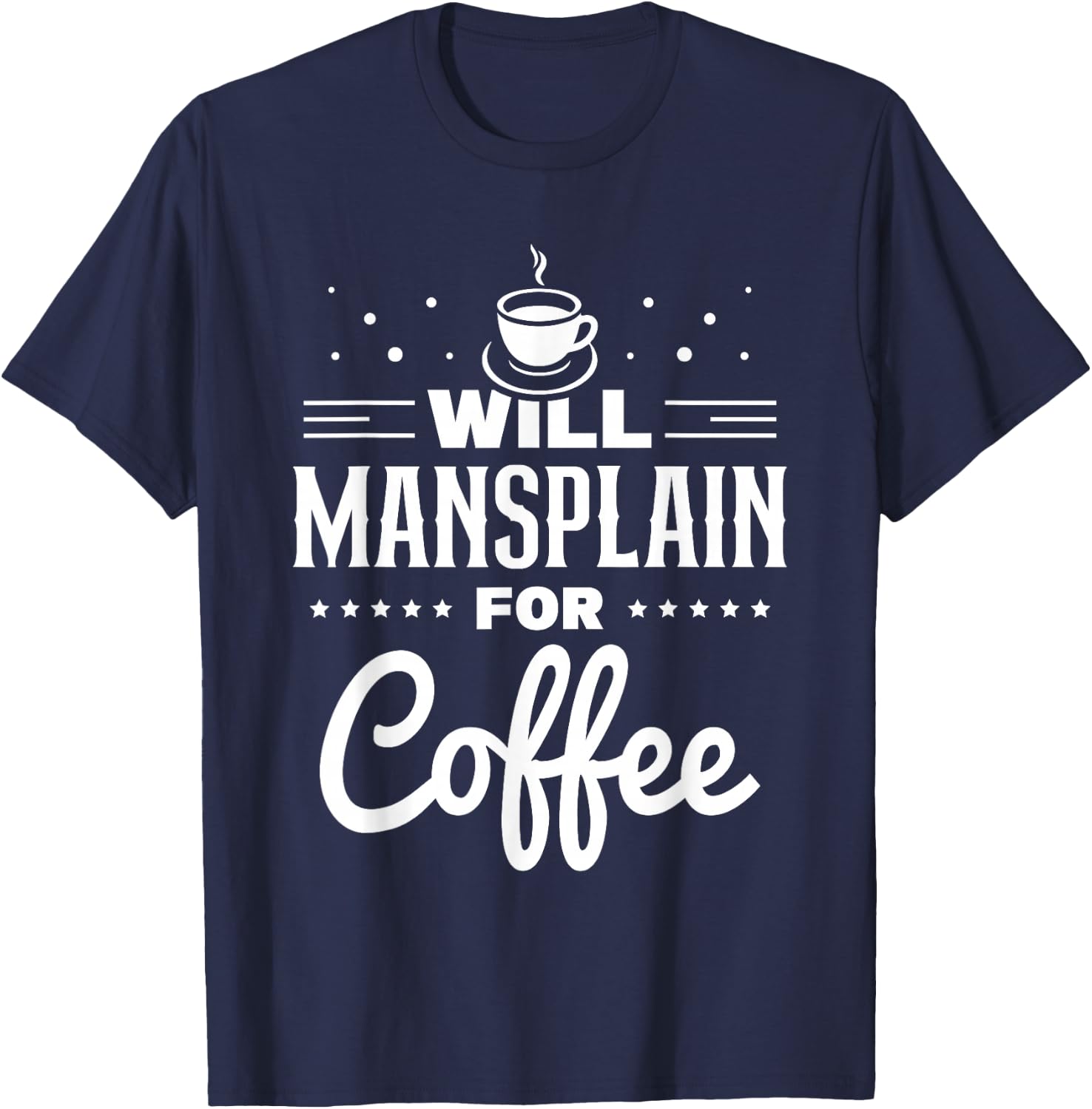 Will Mansplain For Coffee Mansplainer Saying Mansplaining T-Shirt - T-Shirt | Navy