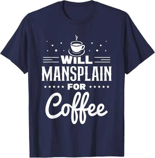 Will Mansplain For Coffee Mansplainer Saying Mansplaining T-Shirt - T-Shirt | Navy