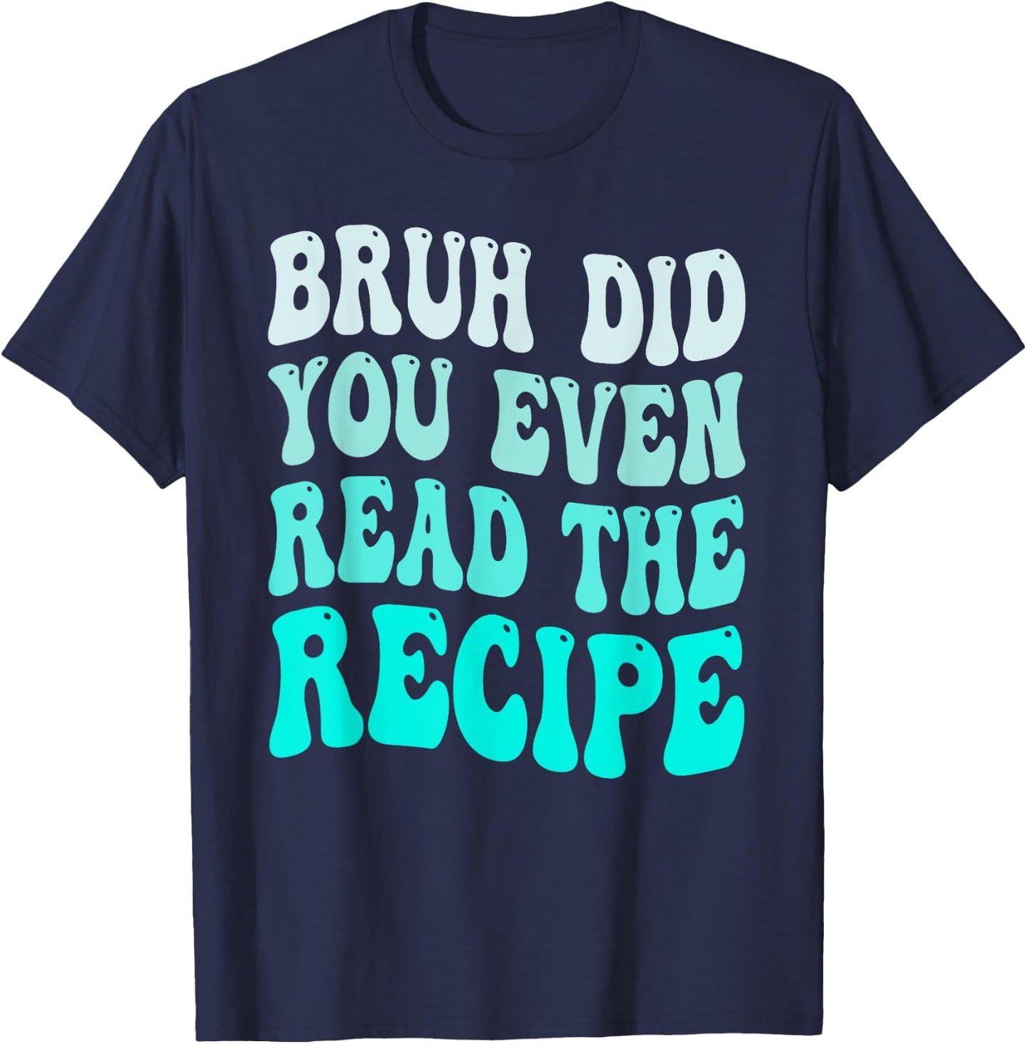 Bruh Did You Even Read The Recipe Groovy Family Consumer T-Shirt - T-Shirt | Navy