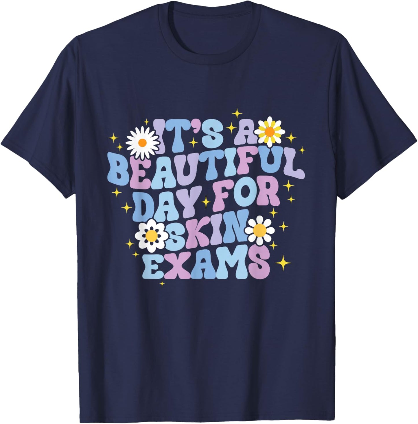 It's A Beautiful Day For Skin Exams Dermatologist T-Shirt - T-Shirt | Navy