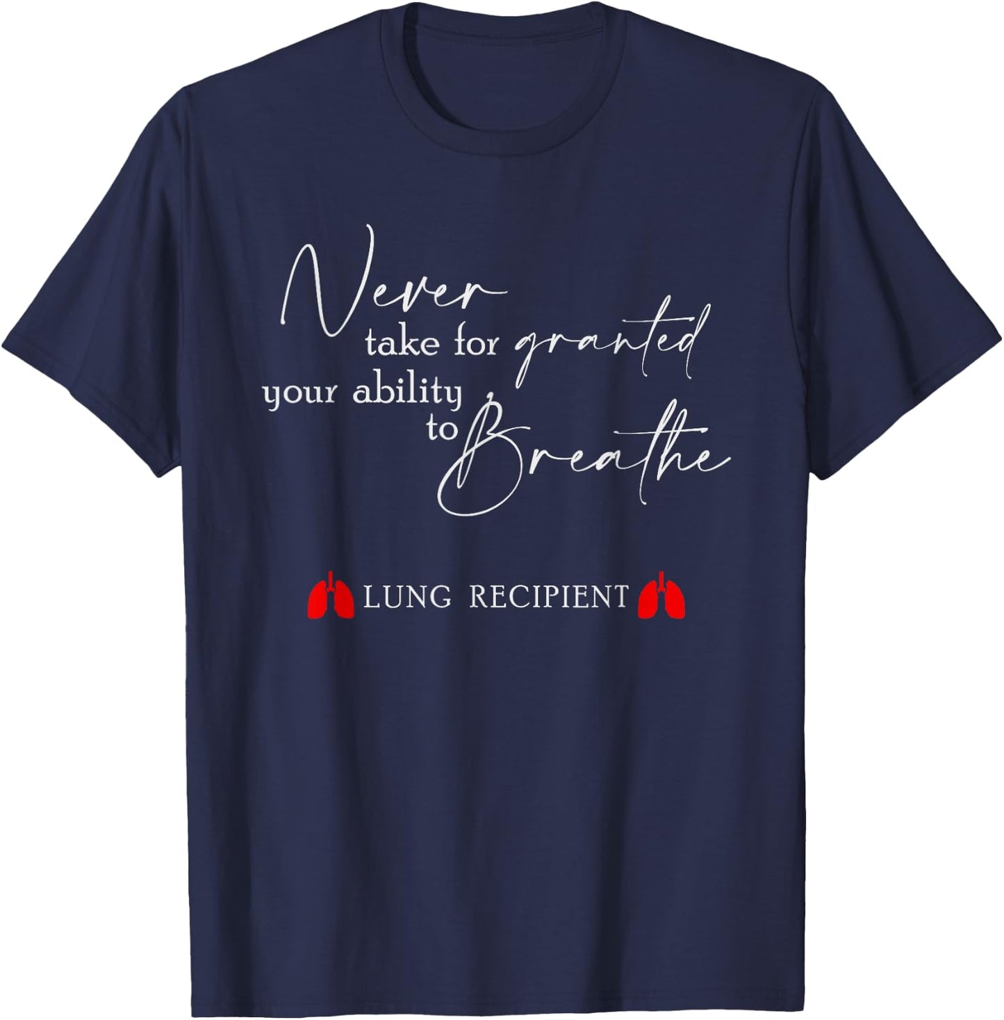 Never Take For Granted Your Ability Breathe Lung Transplant T-Shirt - T-Shirt | Navy