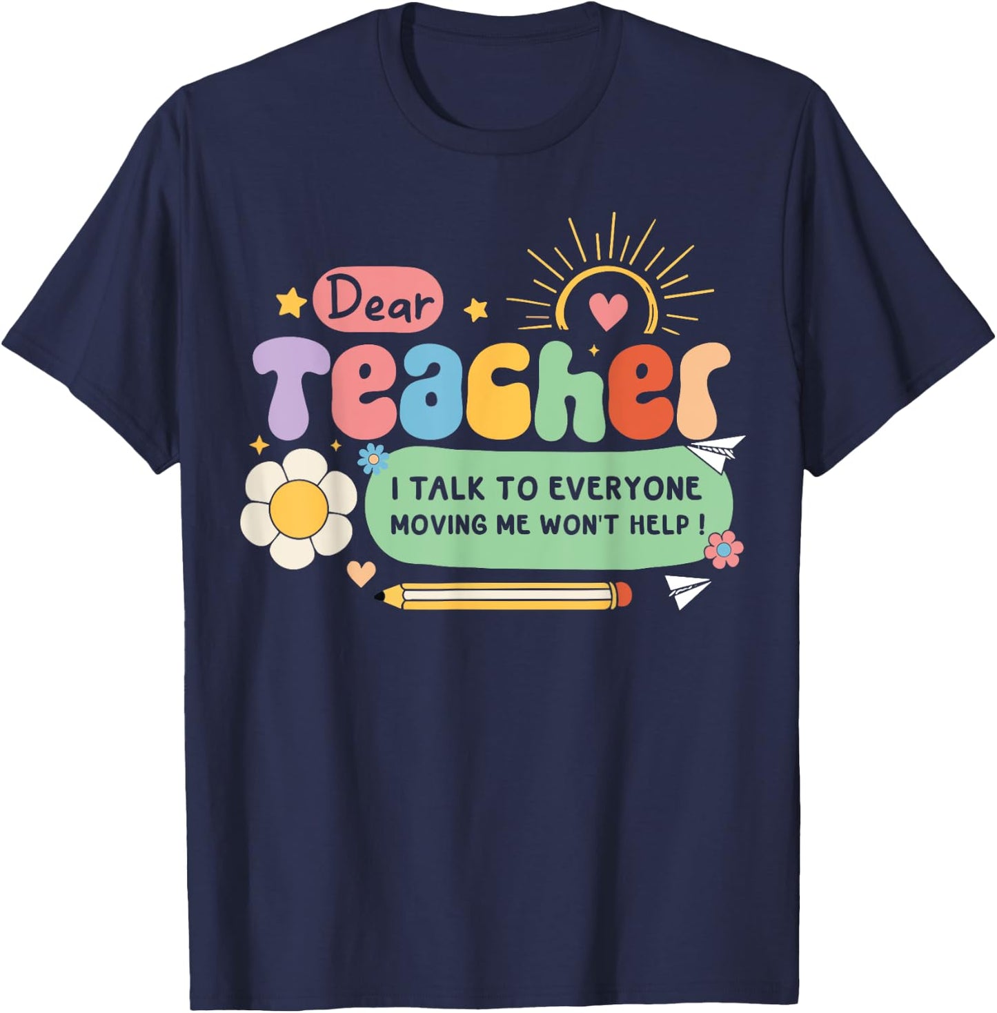 Dear Teacher I Talk To Everyone So Moving My Seat Won’t Help Women Girls Kids T-Shirt - T-Shirt | Navy