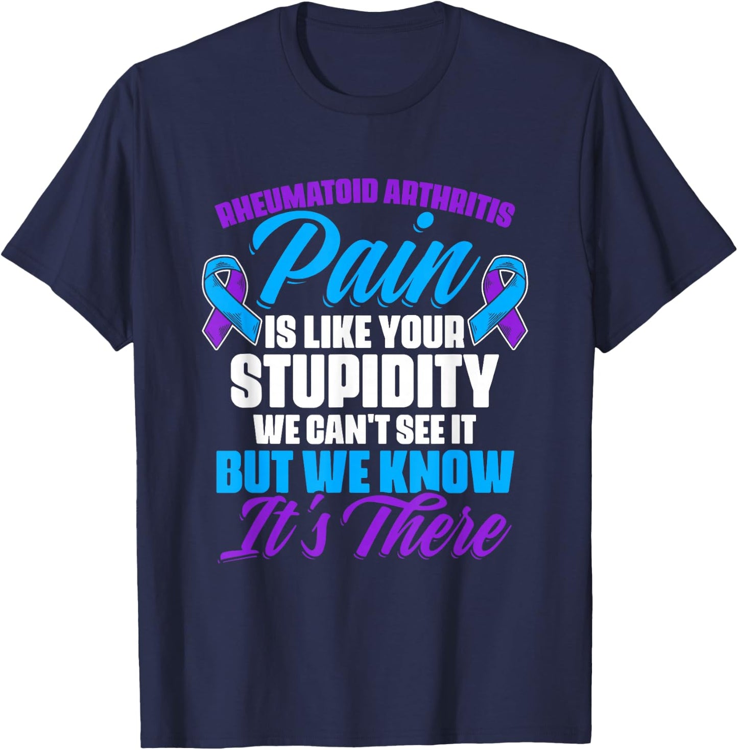 Pain Is Like Your Stupidity Rheumatoid Arthritis Awareness T-Shirt - T-Shirt | Navy