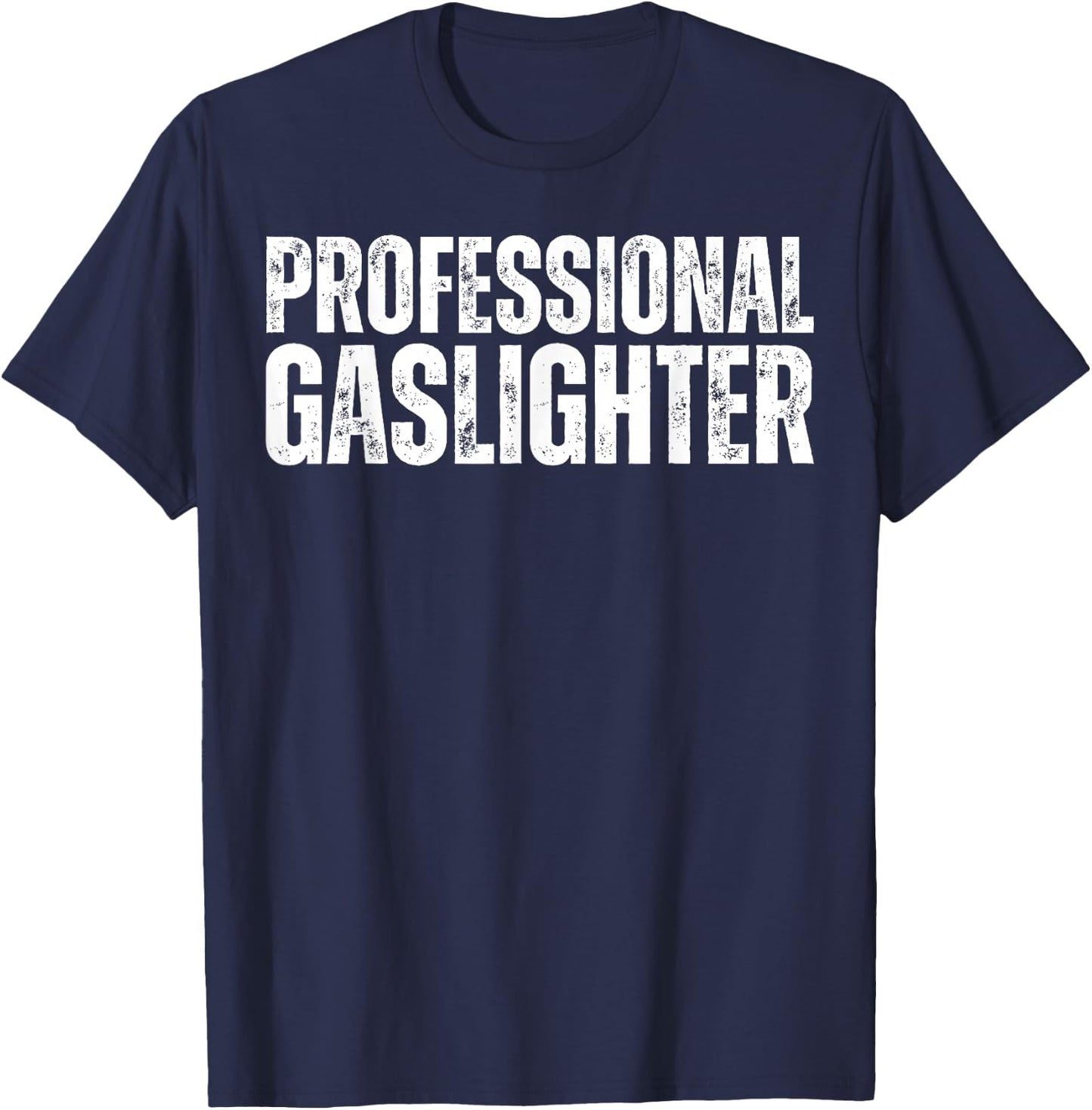 Professional Gaslighter Expert Gaslighting Funny Gaslight T-Shirt - T-Shirt | Navy