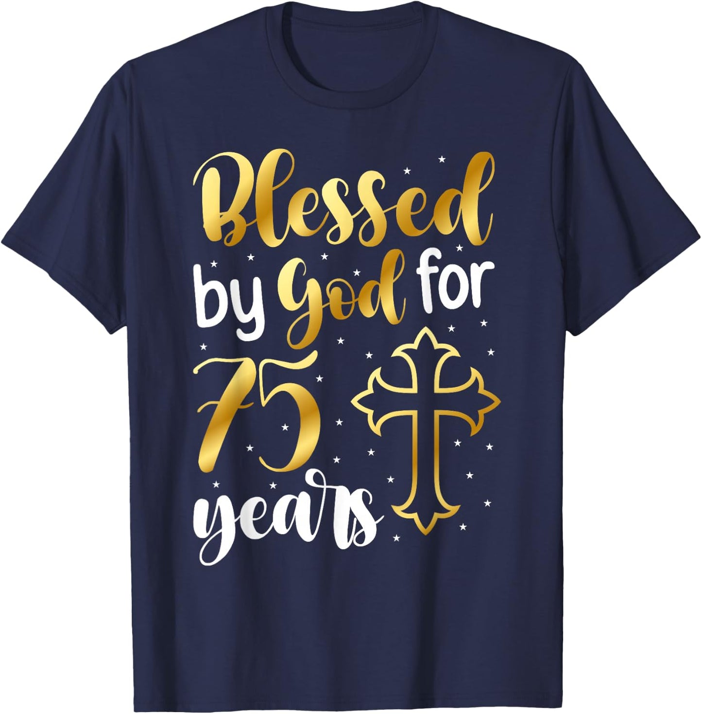 Blessed By God 75 Year Old 75th Birthday It's My 75th Bday T-Shirt - T-Shirt | Navy
