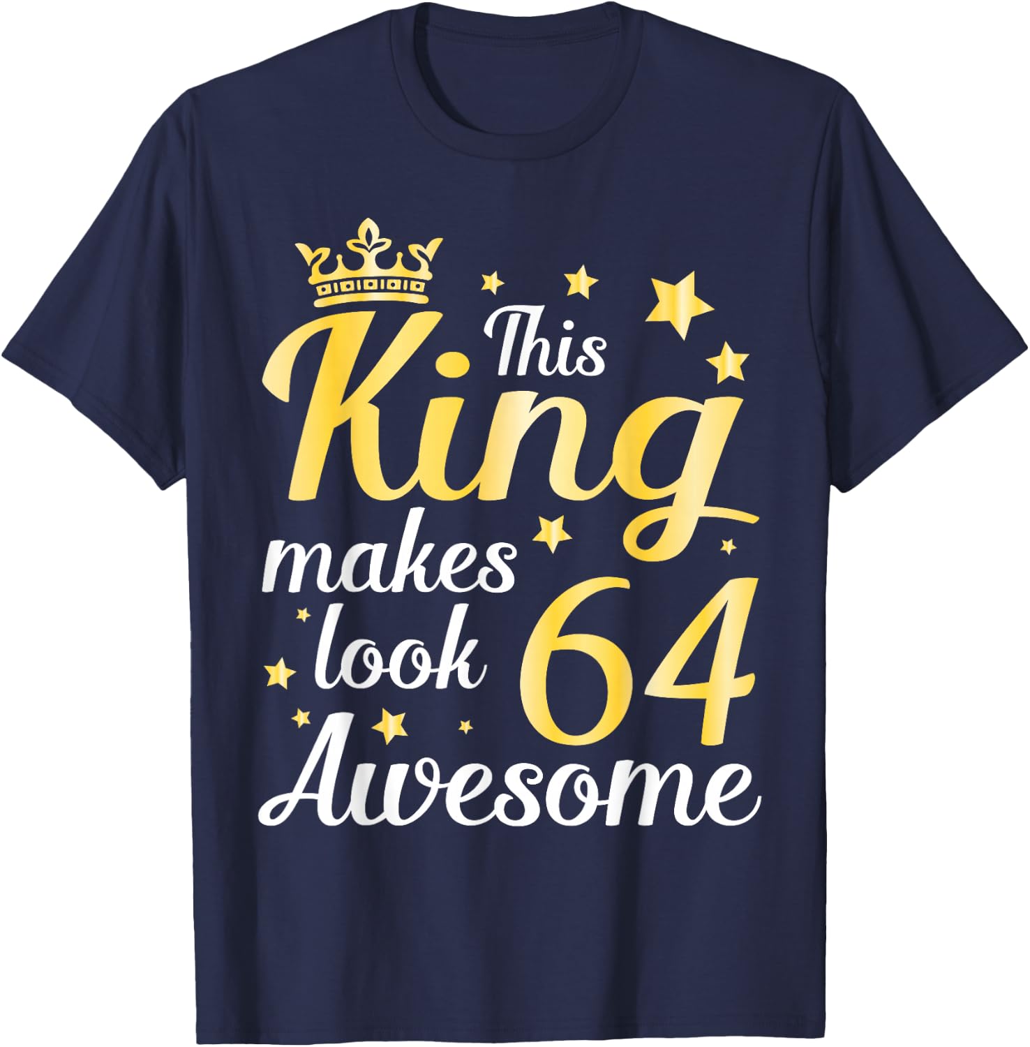 This King Makes 64 Years Old Look Awesome Happy My Birthday T-Shirt - T-Shirt | Navy