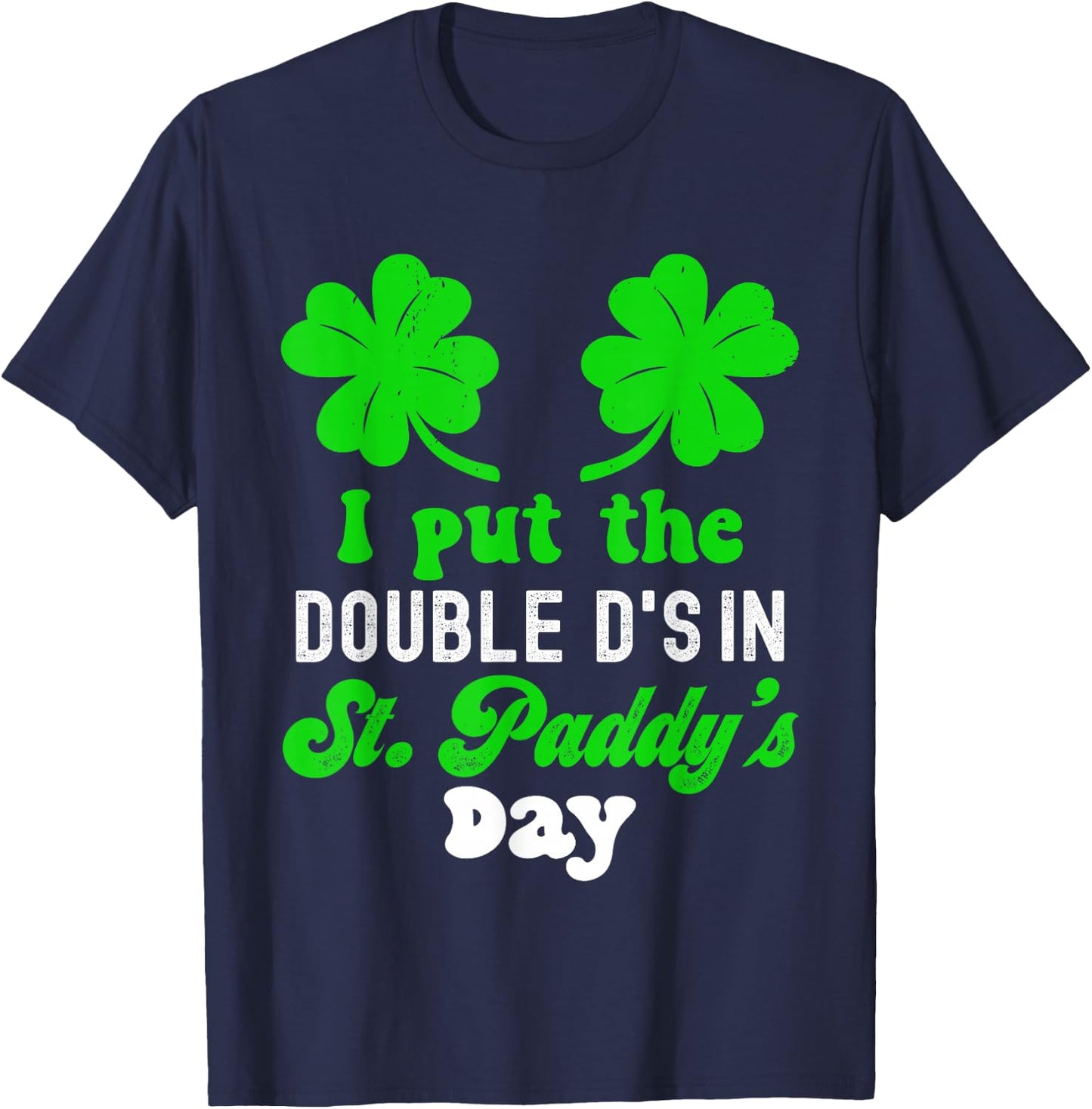 I Put The Double D's In St Paddy's Day Cute St Patrick's Day T-Shirt - T-Shirt | Navy