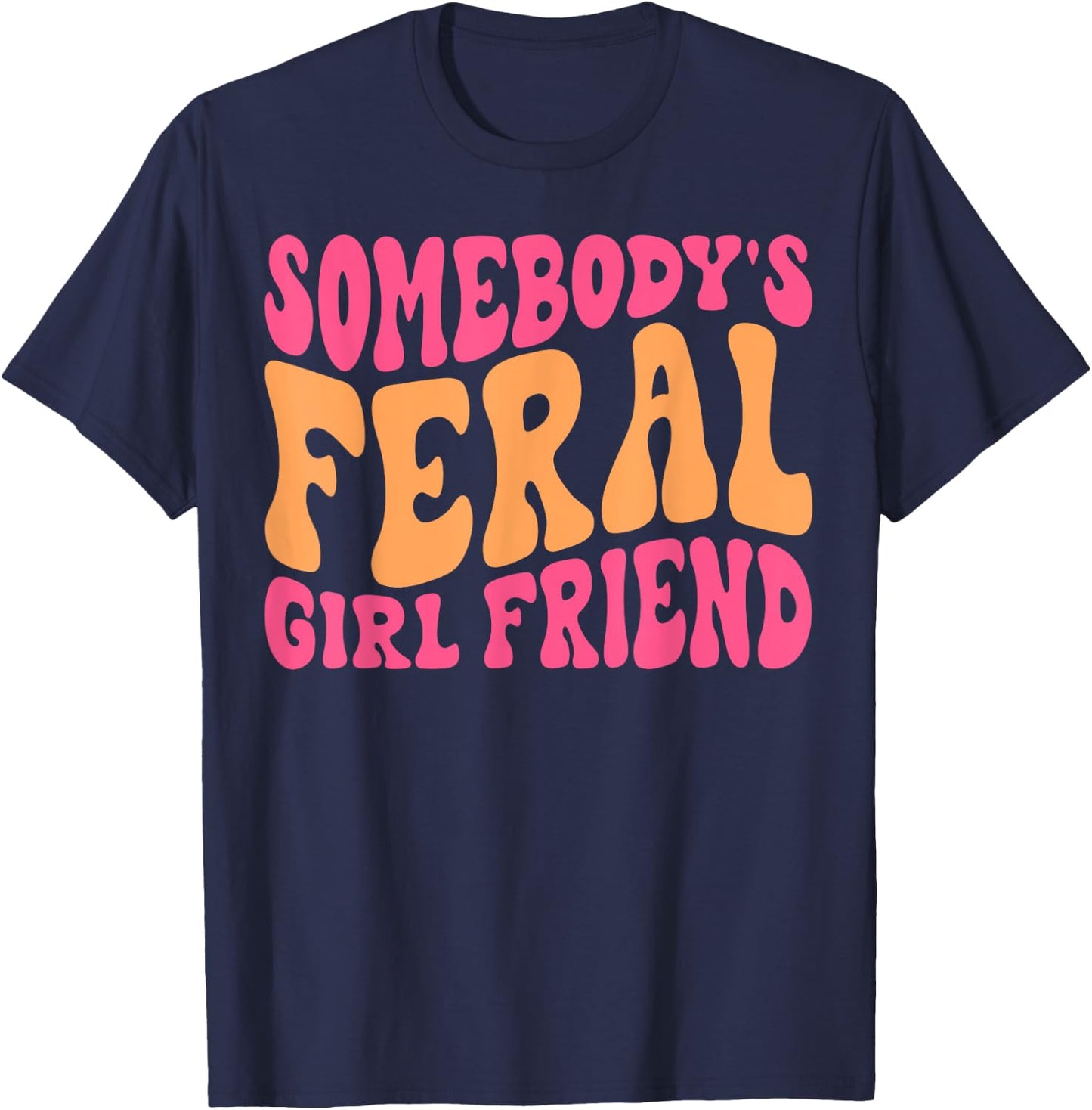 Somebody's Feral Girlfriend Funny Groovy T-Shirt - T-Shirt | Navy