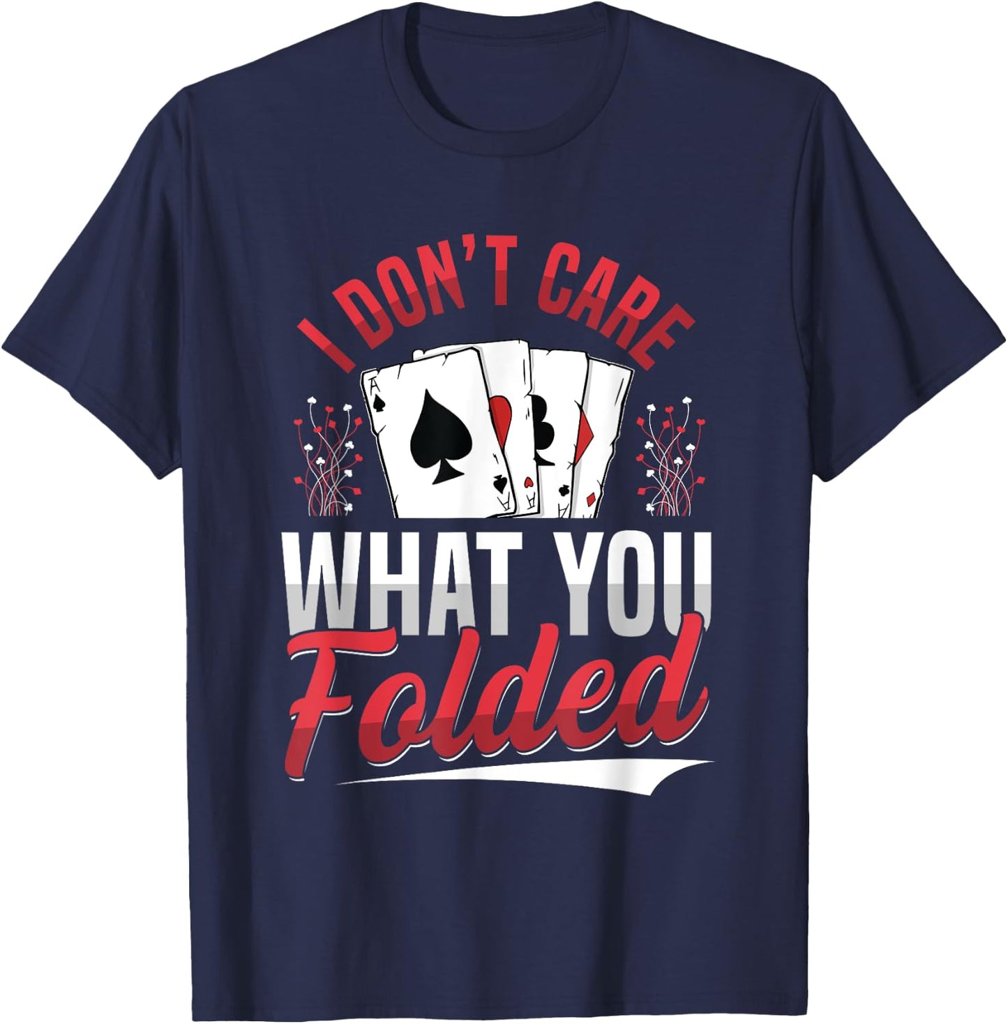 I Don't Care What You Folded Design for a Poker Player T-Shirt - T-Shirt | Navy