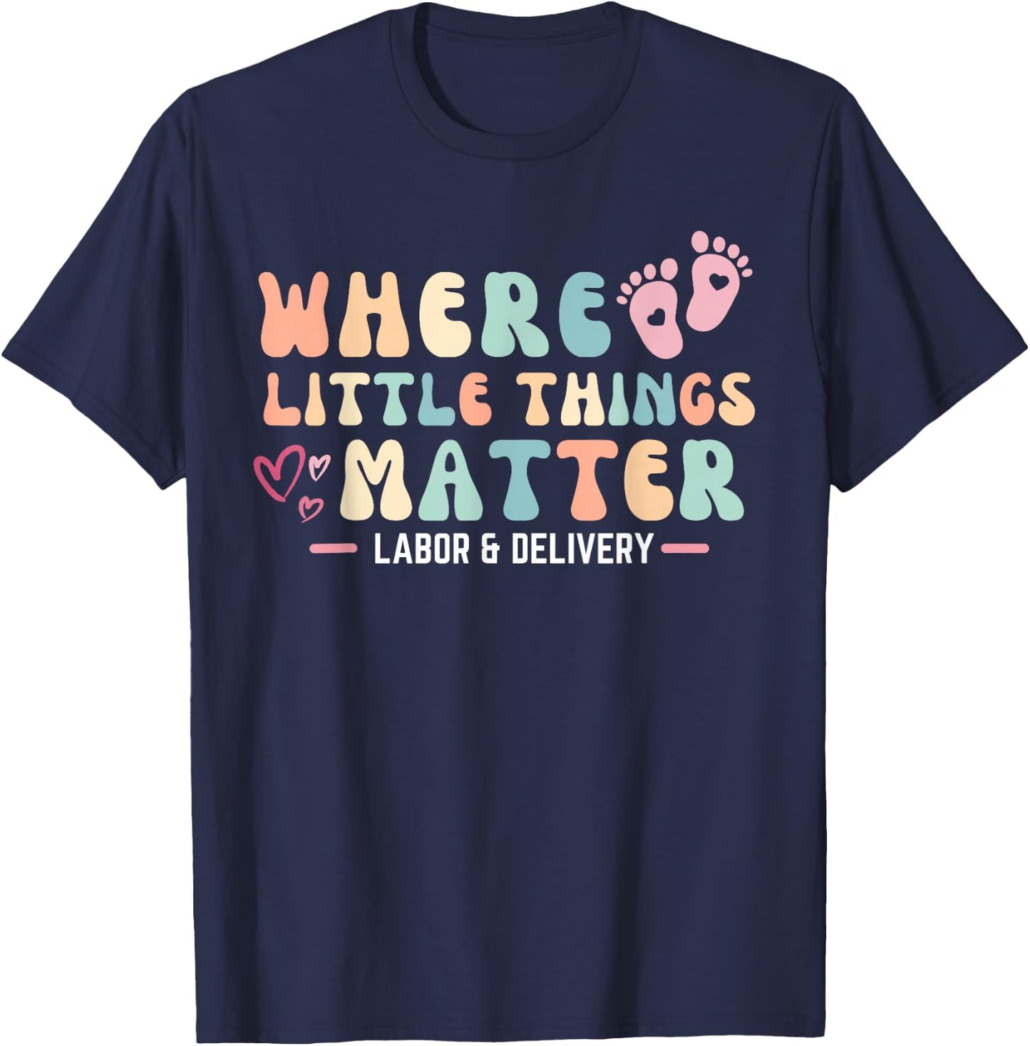 Labor and Delivery L&D Nurse Where Little Things Matter T-Shirt - T-Shirt | Navy