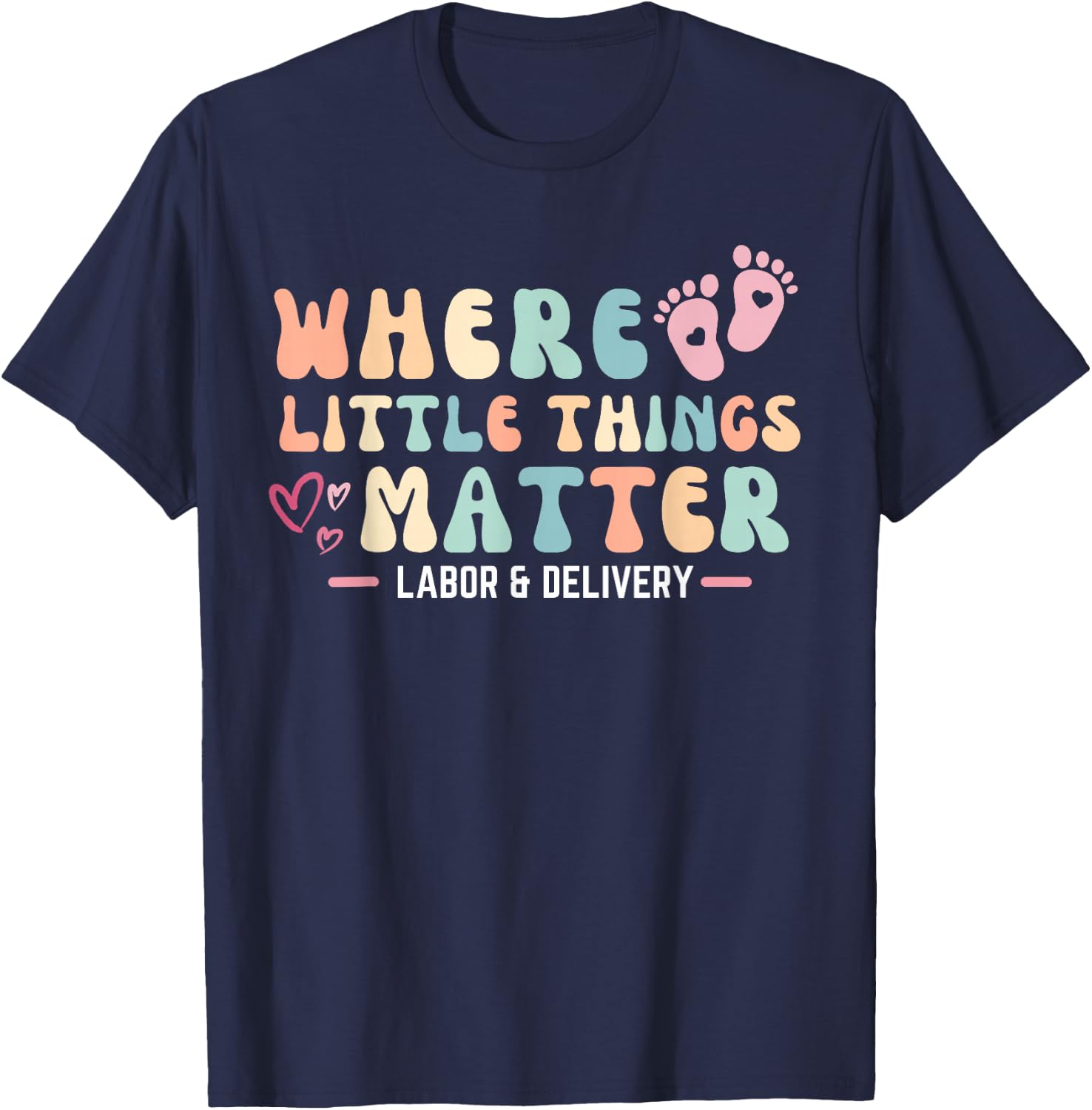 Labor and Delivery L&D Nurse Where Little Things Matter T-Shirt - T-Shirt | Navy