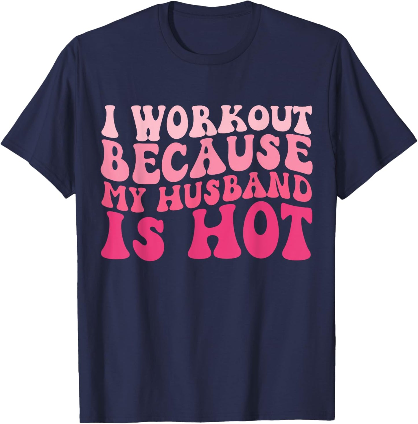 I Workout Because My Husband Is Hot Fitness Funny Women Gym T-Shirt - T-Shirt | Navy